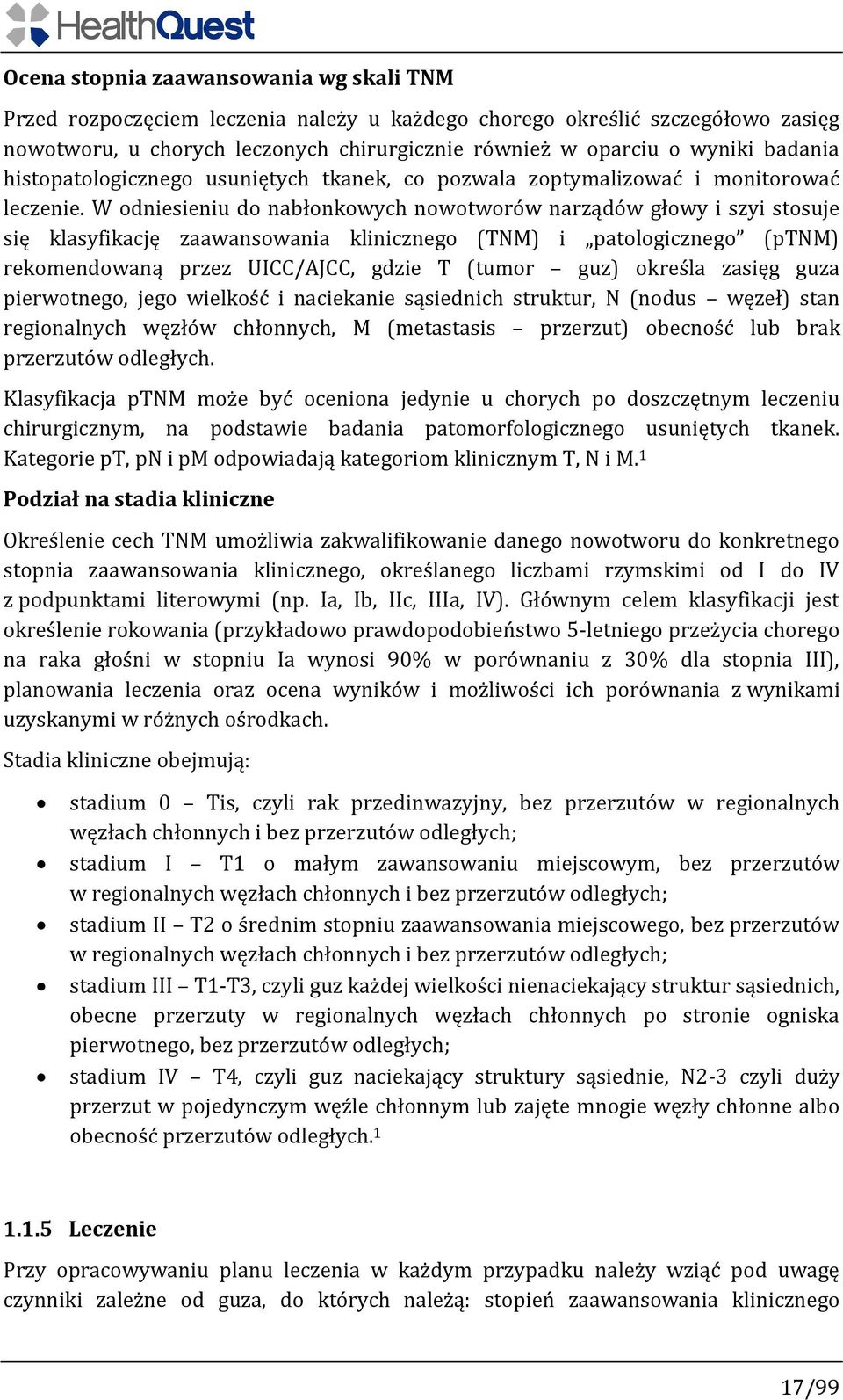 W odniesieniu do nabłonkowych nowotworów narządów głowy i szyi stosuje się klasyfikację zaawansowania klinicznego (TNM) i patologicznego (ptnm) rekomendowaną przez UICC/AJCC, gdzie T (tumor guz)