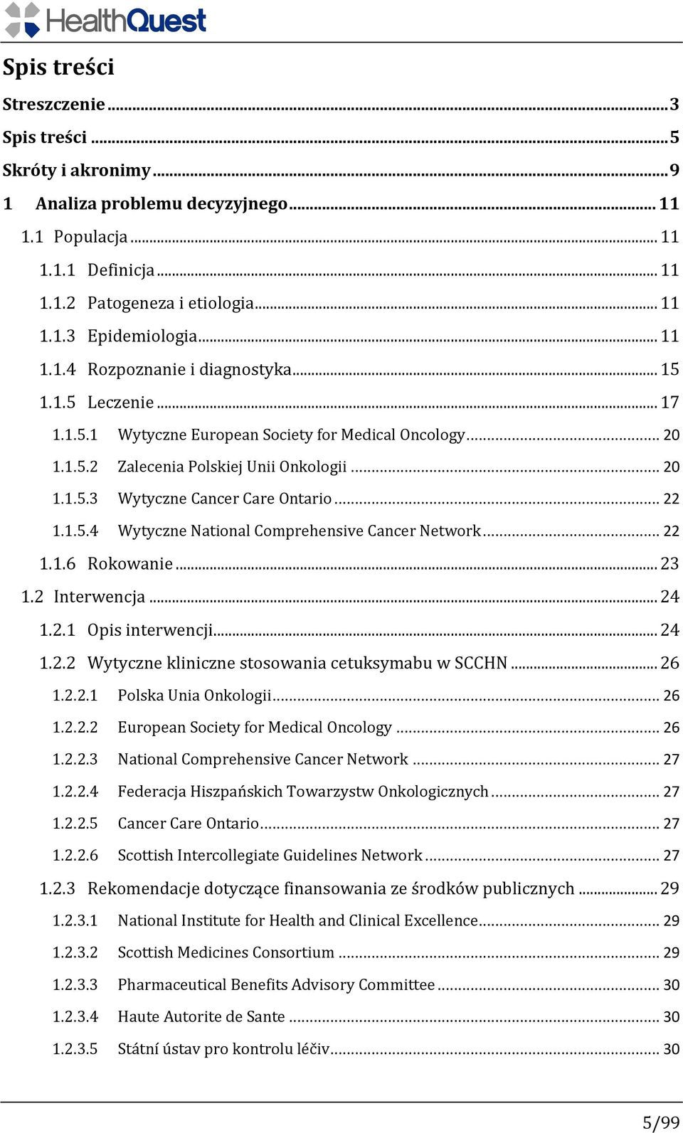 .. 22 1.1.5.4 Wytyczne National Comprehensive Cancer Network... 22 1.1.6 Rokowanie... 23 1.2 Interwencja... 24 1.2.1 Opis interwencji... 24 1.2.2 Wytyczne kliniczne stosowania cetuksymabu w SCCHN.