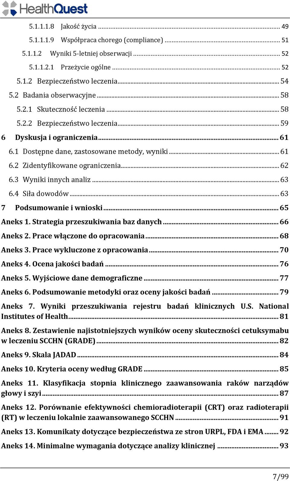 .. 62 6.3 Wyniki innych analiz... 63 6.4 Siła dowodów... 63 7 Podsumowanie i wnioski... 65 Aneks 1. Strategia przeszukiwania baz danych... 66 Aneks 2. Prace włączone do opracowania... 68 Aneks 3.