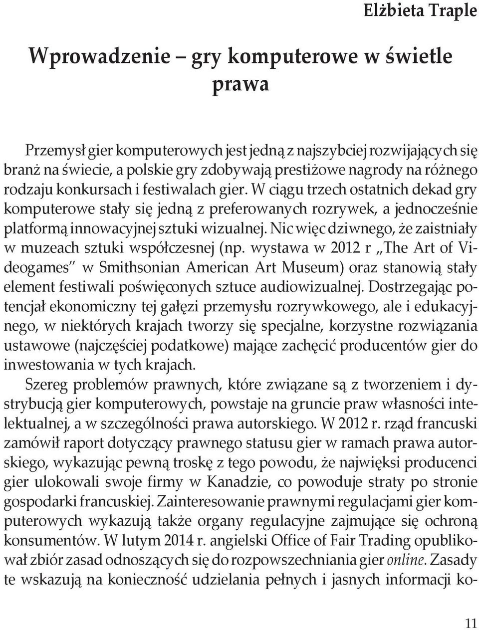 Nic więc dziwnego, że zaistniały w muzeach sztuki współczesnej (np.