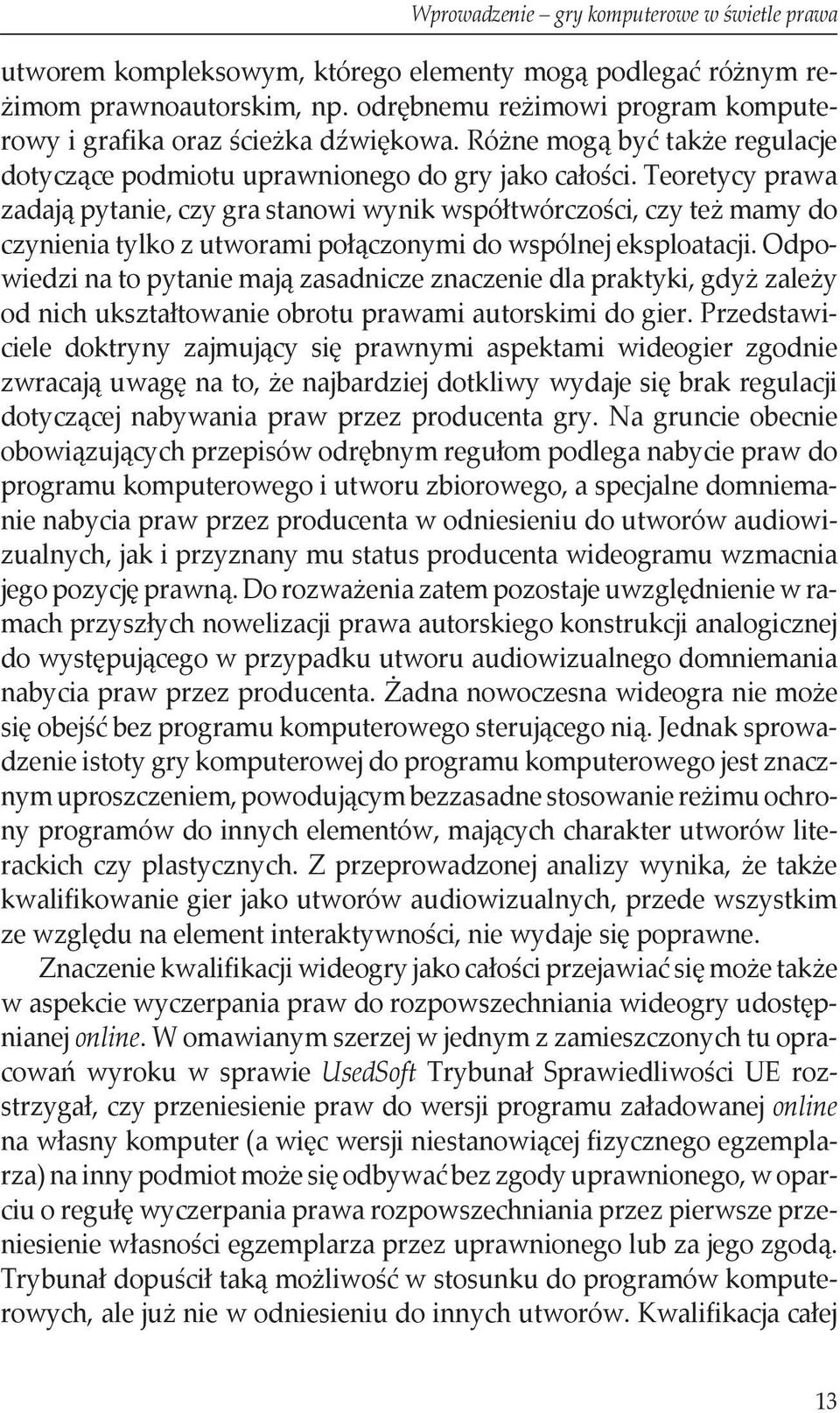 Teoretycy prawa zadają pytanie, czy gra stanowi wynik współtwórczości, czy też mamy do czynienia tylko z utworami połączonymi do wspólnej eksploatacji.