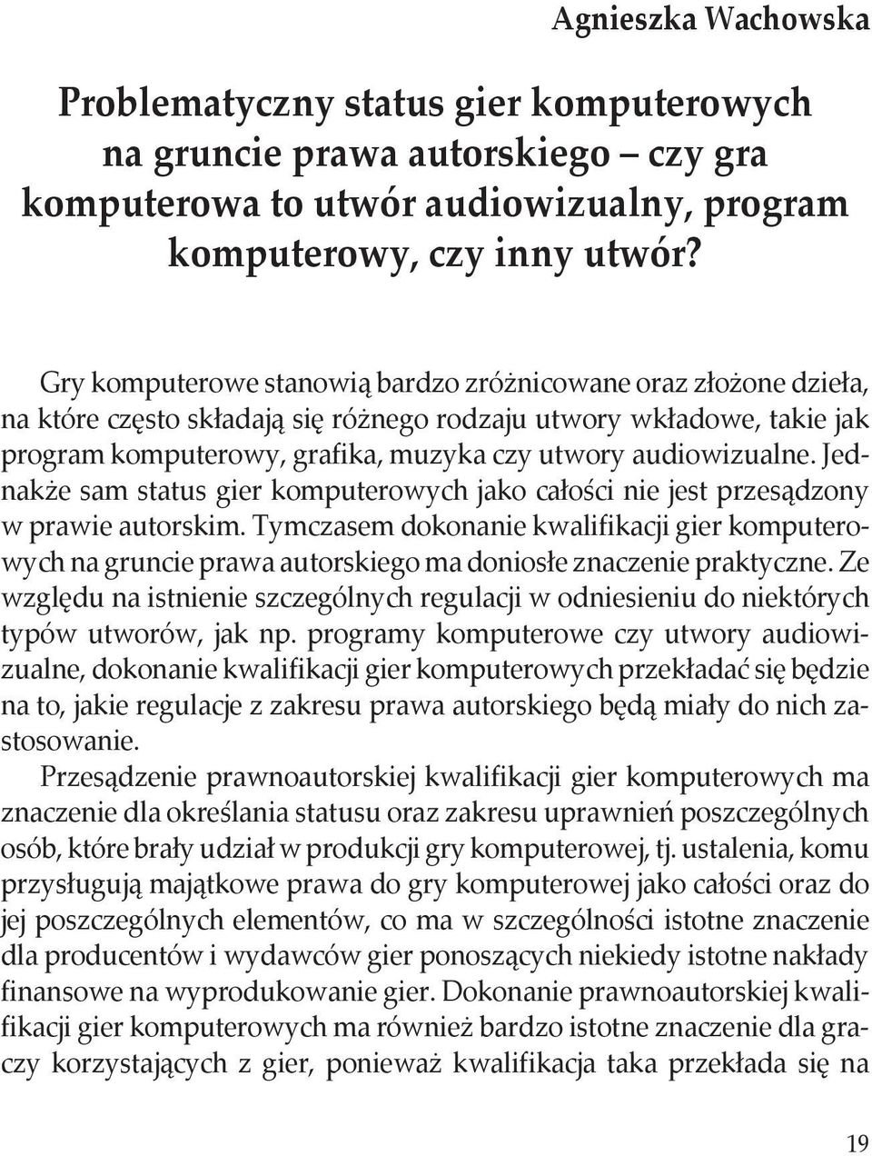 Jednakże sam status gier komputerowych jako całości nie jest przesądzony w prawie autorskim.