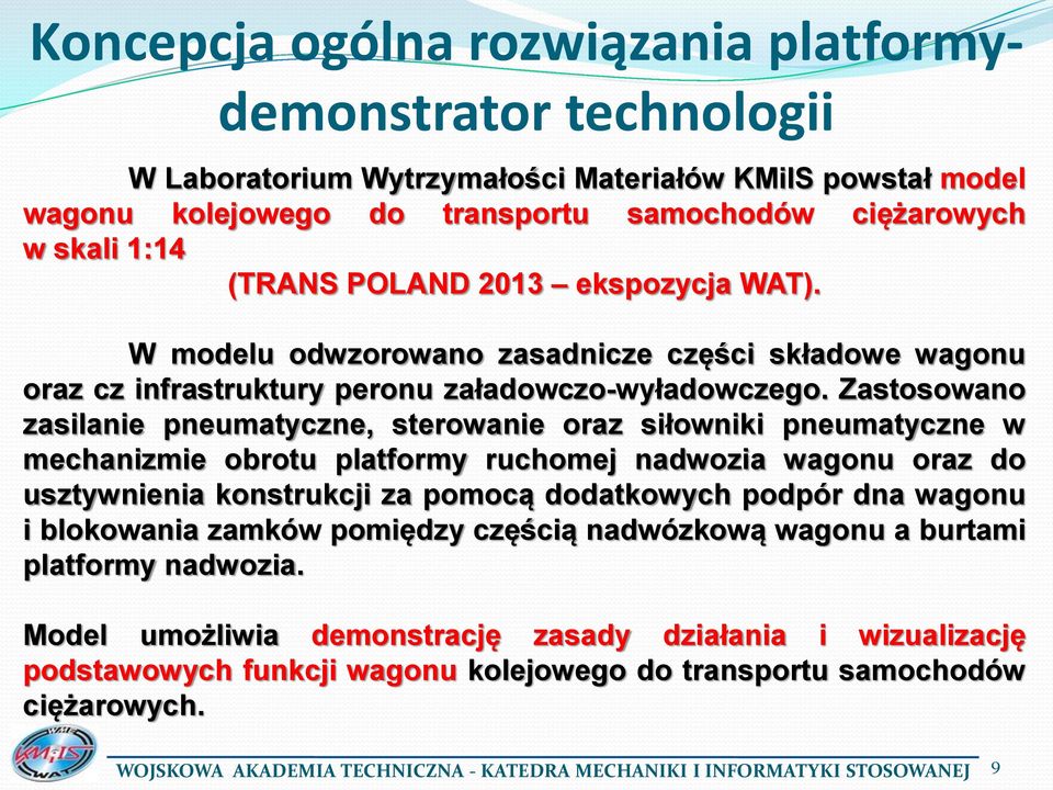 Zastosowano zasilanie pneumatyczne, sterowanie oraz siłowniki pneumatyczne w mechanizmie obrotu platformy ruchomej nadwozia wagonu oraz do usztywnienia konstrukcji za pomocą dodatkowych