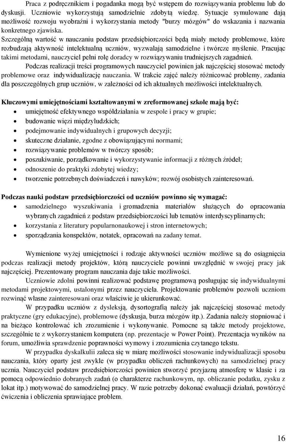 Szczególną wartość w nauczaniu podstaw przedsiębiorczości będą miały metody problemowe, które rozbudzają aktywność intelektualną uczniów, wyzwalają samodzielne i twórcze myślenie.