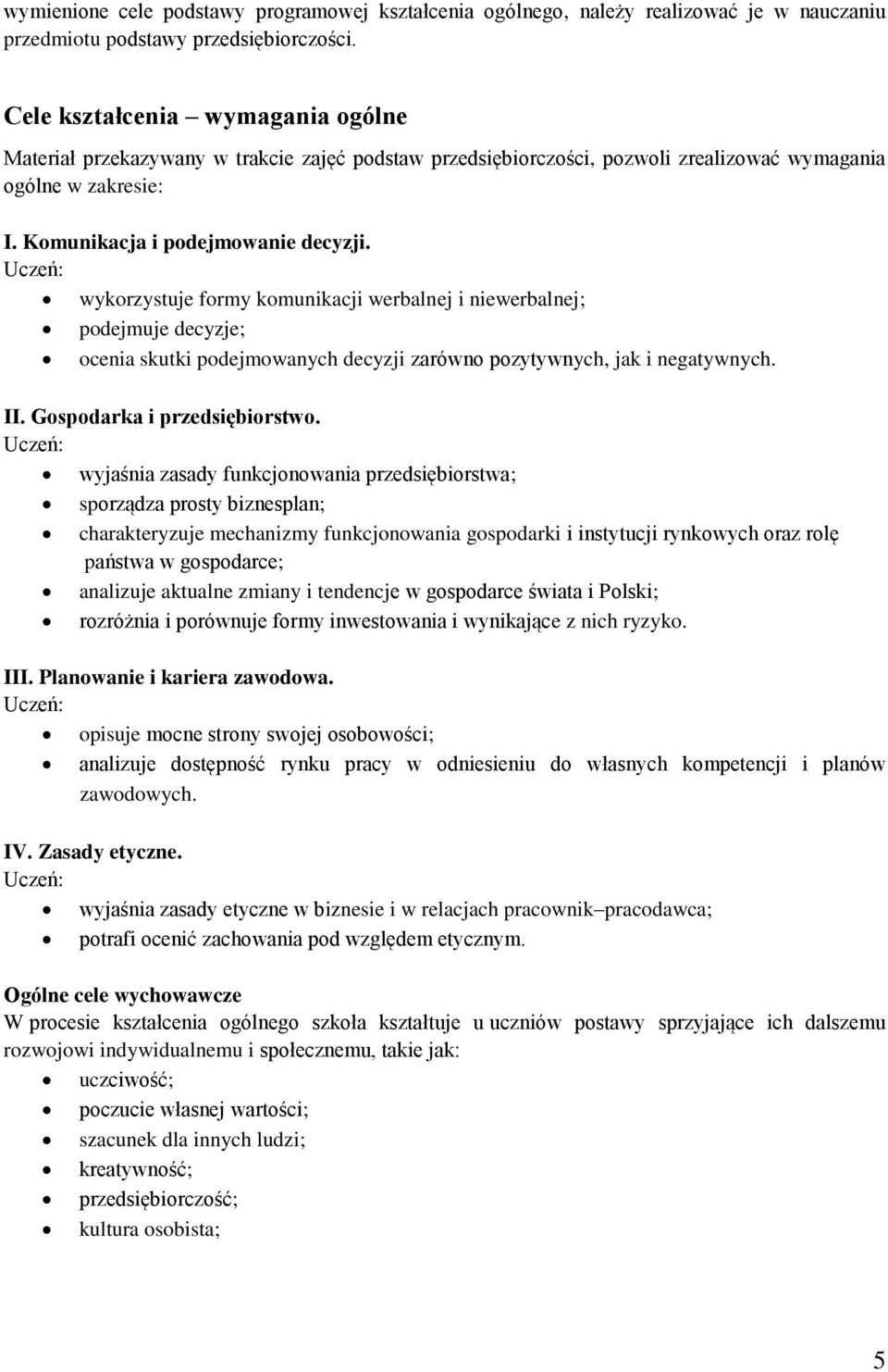 wykorzystuje formy komunikacji werbalnej i niewerbalnej; podejmuje decyzje; ocenia skutki podejmowanych decyzji zarówno pozytywnych, jak i negatywnych. II. Gospodarka i przedsiębiorstwo.