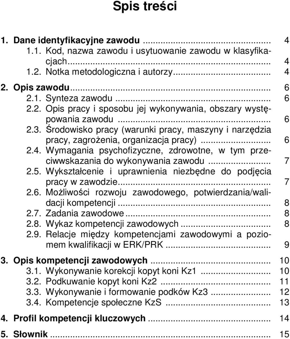 5. Wykształcenie i uprawnienia niezbędne do podjęcia pracy w zawodzie... 7 2.6. Możliwości rozwoju zawodowego, potwierdzania/walidacji kompetencji... 8 2.7. Zadania zawodowe... 8 2.8. Wykaz kompetencji zawodowych.