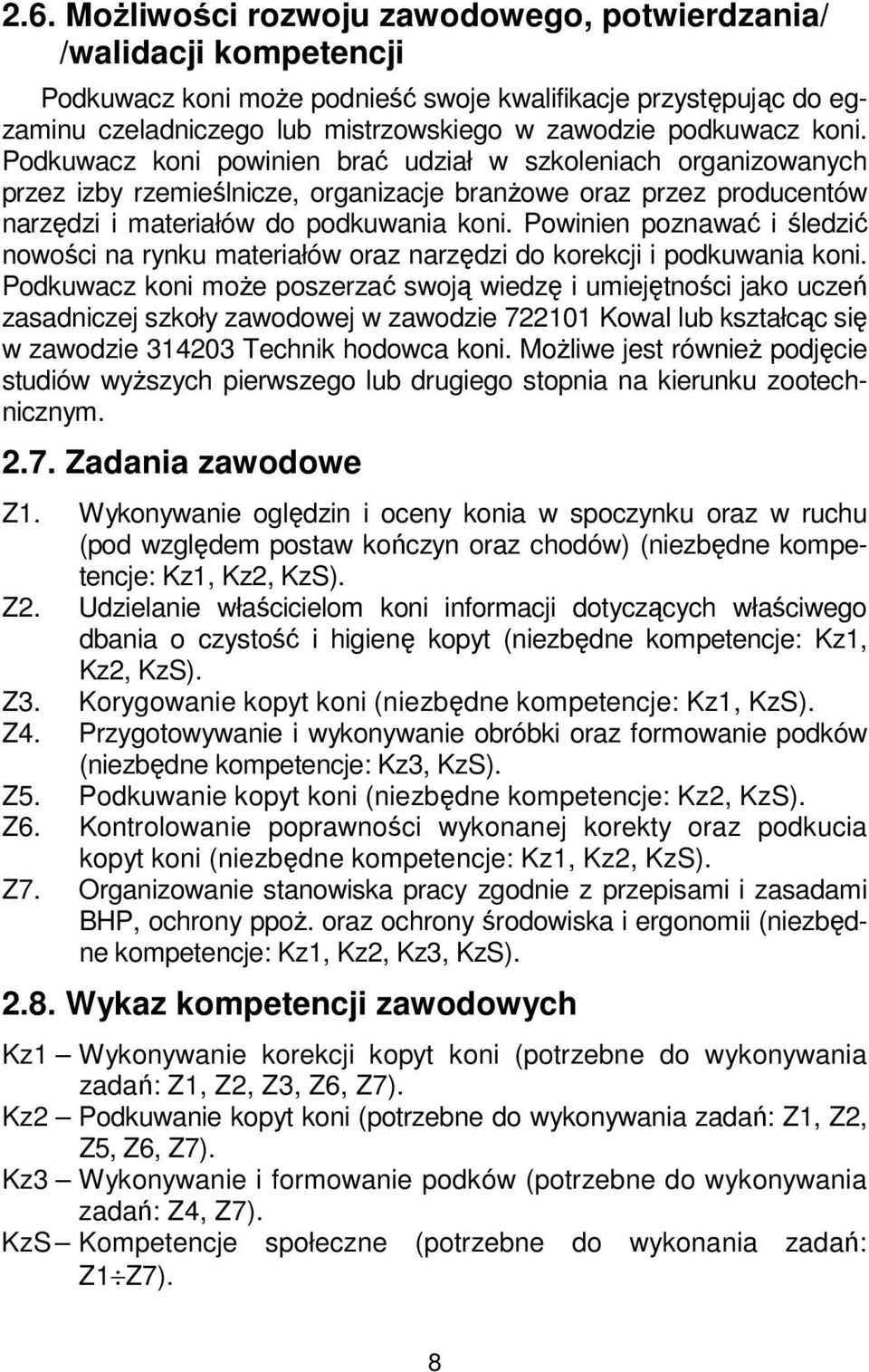 Powinien poznawać i śledzić nowości na rynku materiałów oraz narzędzi do korekcji i podkuwania koni.