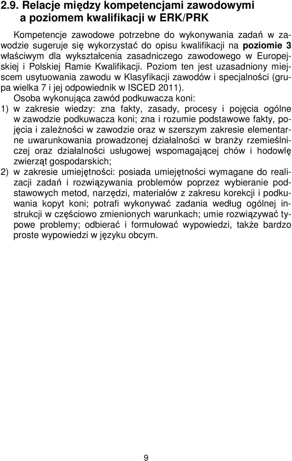 Poziom ten jest uzasadniony miejscem usytuowania zawodu w Klasyfikacji zawodów i specjalności (grupa wielka 7 i jej odpowiednik w ISCED 2011).