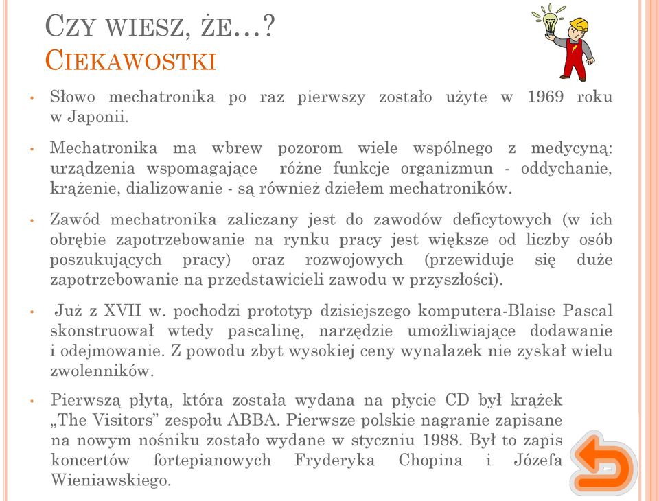 Zawód mechatronika zaliczany jest do zawodów deficytowych (w ich obrębie zapotrzebowanie na rynku pracy jest większe od liczby osób poszukujących pracy) oraz rozwojowych (przewiduje się duże