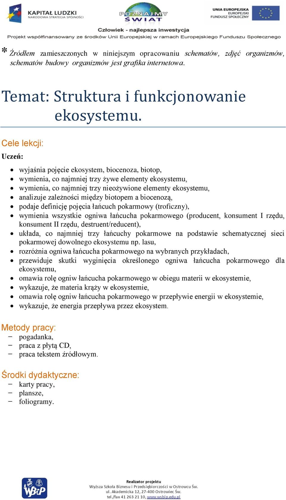 zależności między biotopem a biocenozą, podaje definicję pojęcia łańcuch pokarmowy (troficzny), wymienia wszystkie ogniwa łańcucha pokarmowego (producent, konsument I rzędu, konsument II rzędu,