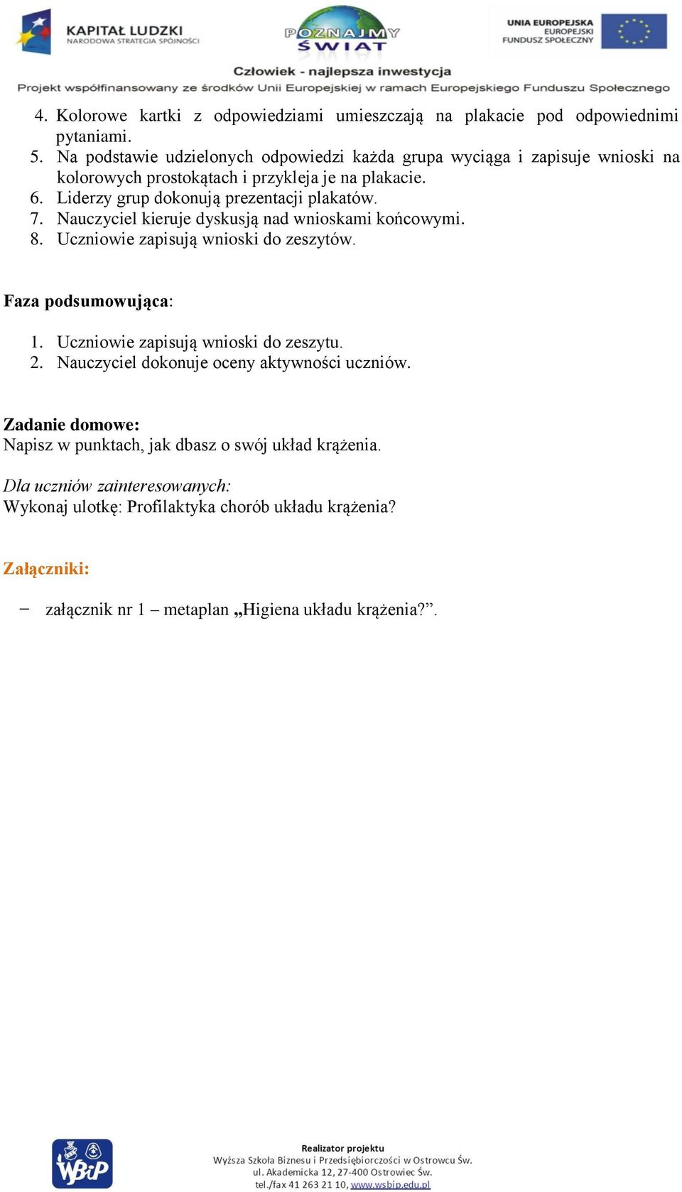 Liderzy grup dokonują prezentacji plakatów. 7. Nauczyciel kieruje dyskusją nad wnioskami końcowymi. 8. Uczniowie zapisują wnioski do zeszytów. Faza podsumowująca: 1.