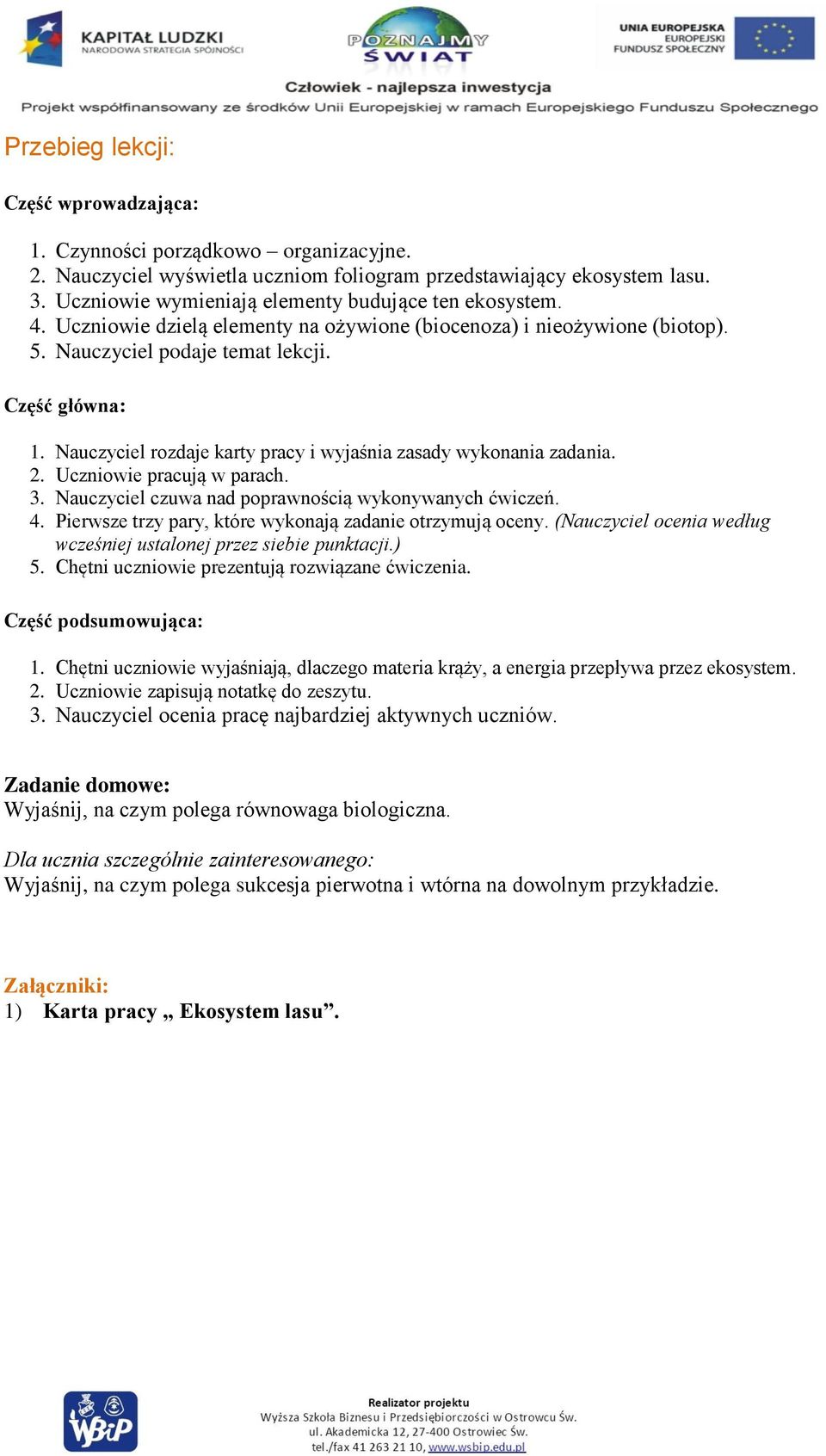 Nauczyciel rozdaje karty pracy i wyjaśnia zasady wykonania zadania. 2. Uczniowie pracują w parach. 3. Nauczyciel czuwa nad poprawnością wykonywanych ćwiczeń. 4.