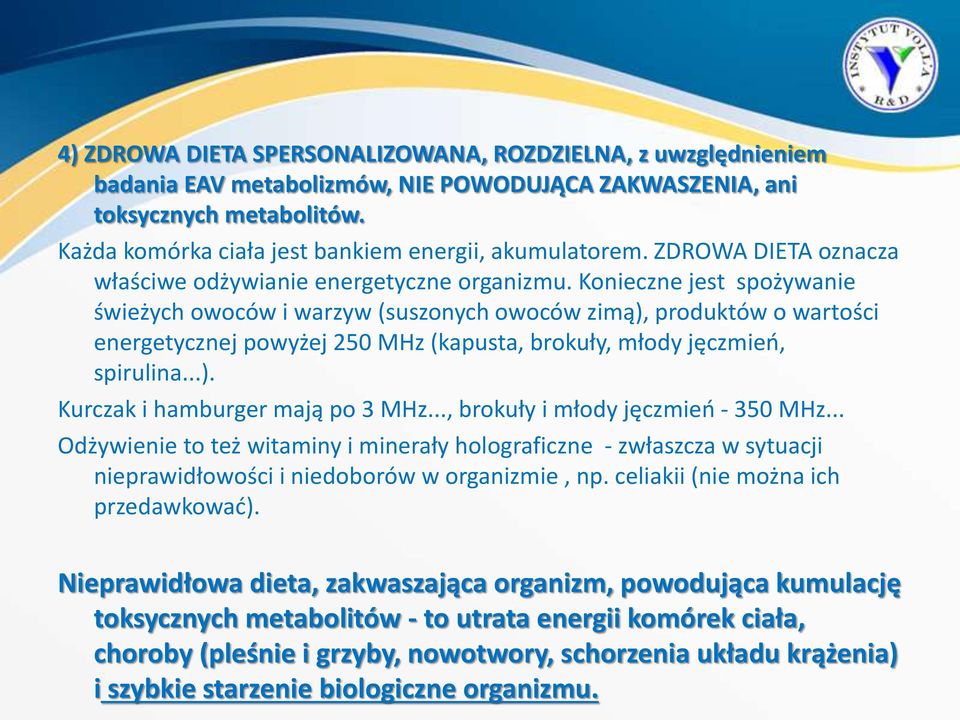 Konieczne jest spożywanie świeżych owoców i warzyw (suszonych owoców zimą), produktów o wartości energetycznej powyżej 250 MHz (kapusta, brokuły, młody jęczmień, spirulina...). Kurczak i hamburger mają po 3 MHz.