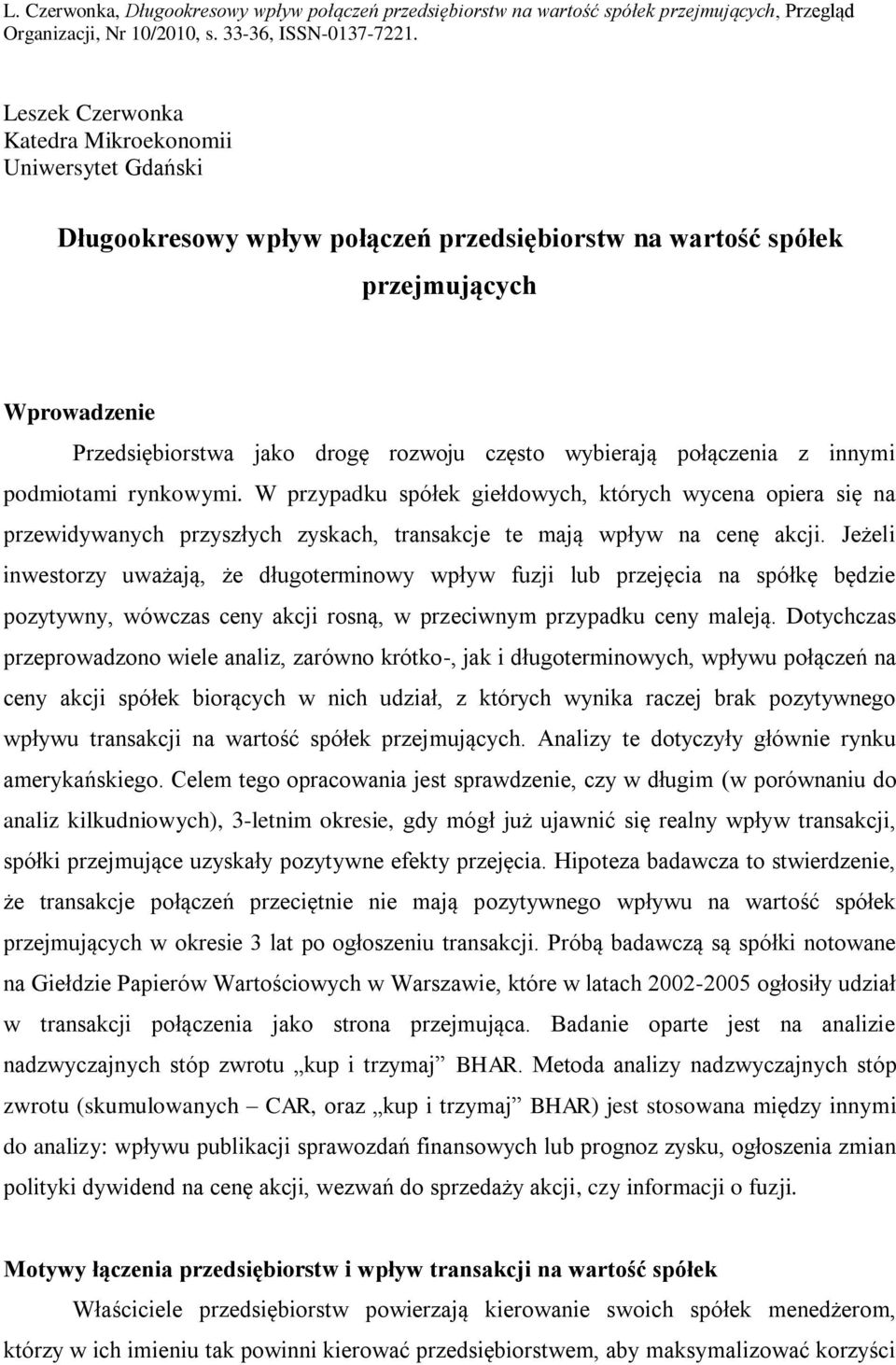 wybierają połączenia z innymi podmiotami rynkowymi. W przypadku spółek giełdowych, których wycena opiera się na przewidywanych przyszłych zyskach, transakcje te mają wpływ na cenę akcji.