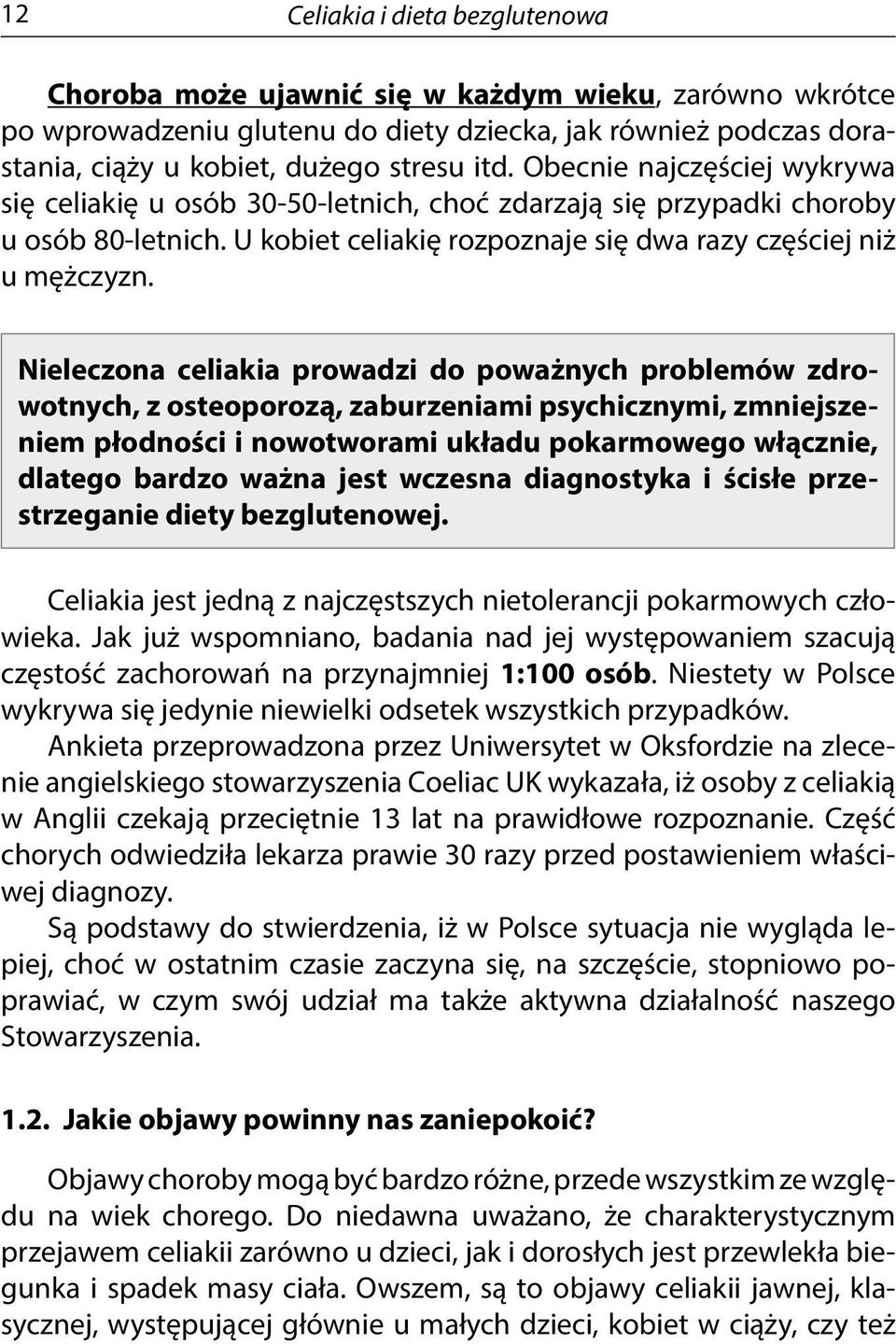 Nieleczona celiakia prowadzi do poważnych problemów zdrowotnych, z osteoporozą, zaburzeniami psychicznymi, zmniejszeniem płodności i nowotworami układu pokarmowego włącznie, dlatego bardzo ważna jest