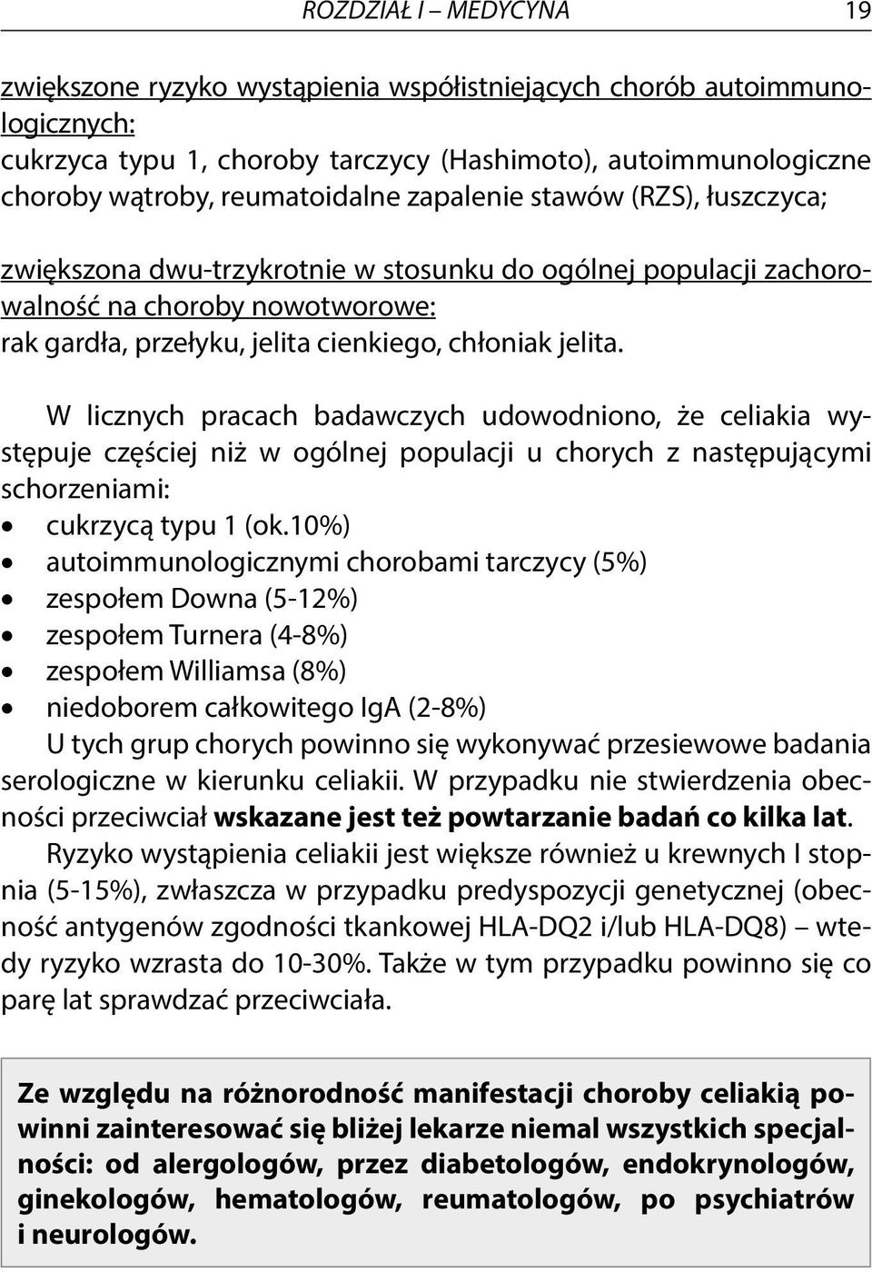 W licznych pracach badawczych udowodniono, że celiakia występuje częściej niż w ogólnej populacji u chorych z następującymi schorzeniami: cukrzycą typu 1 (ok.