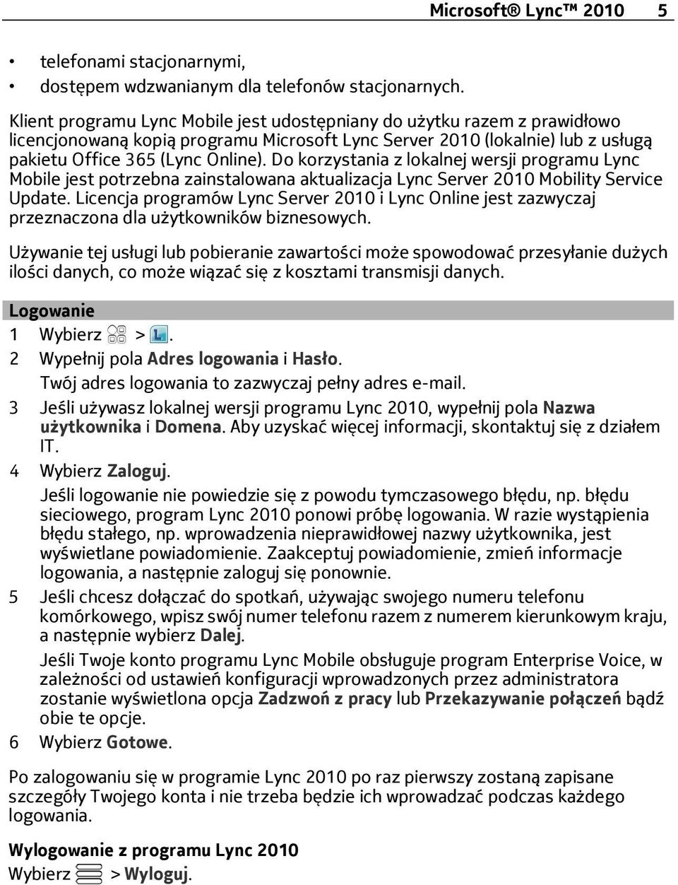 Do korzystania z lokalnej wersji programu Lync Mobile jest potrzebna zainstalowana aktualizacja Lync Server 2010 Mobility Service Update.