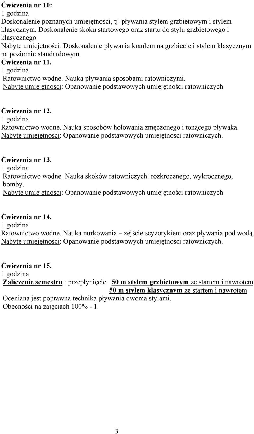 Ratownictwo wodne. Nauka sposobów holowania zmęczonego i tonącego pływaka. Ćwiczenia nr 13. Ratownictwo wodne. Nauka skoków ratowniczych: rozkrocznego, wykrocznego, bomby. Ćwiczenia nr 14.