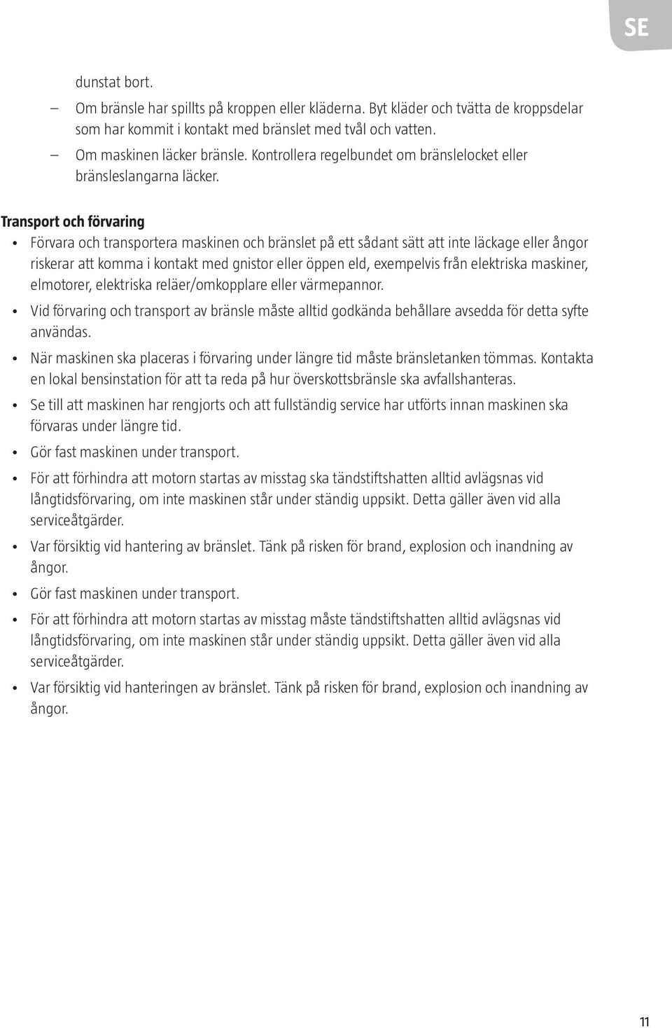 Transport och förvaring Förvara och transportera maskinen och bränslet på ett sådant sätt att inte läckage eller ångor riskerar att komma i kontakt med gnistor eller öppen eld, exempelvis från