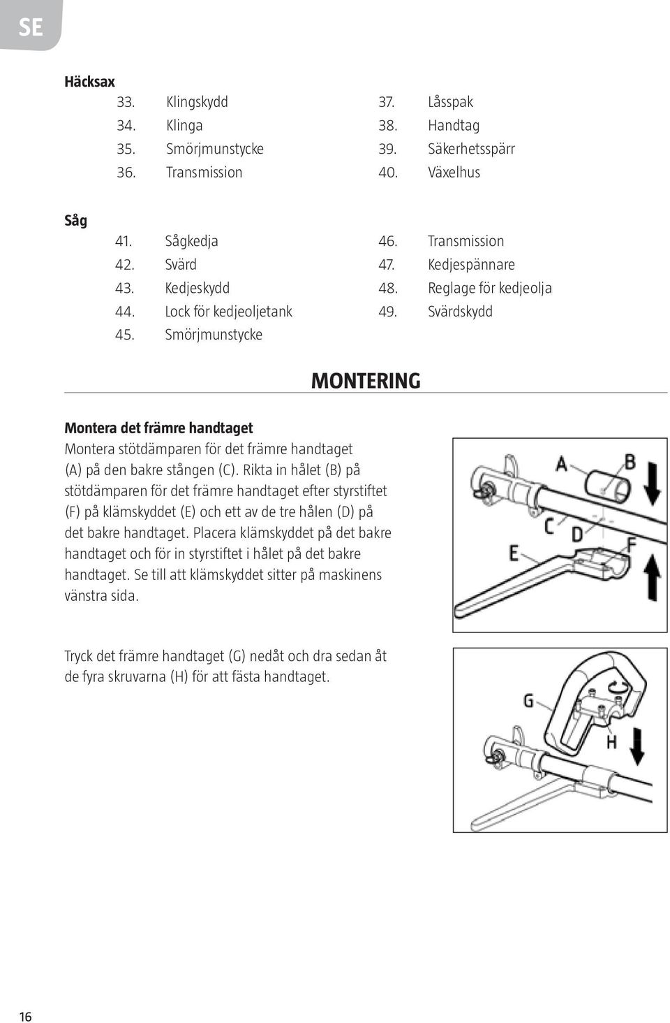 Svärdskydd MONTERING Montera det främre handtaget Montera stötdämparen för det främre handtaget (A) på den bakre stången (C).