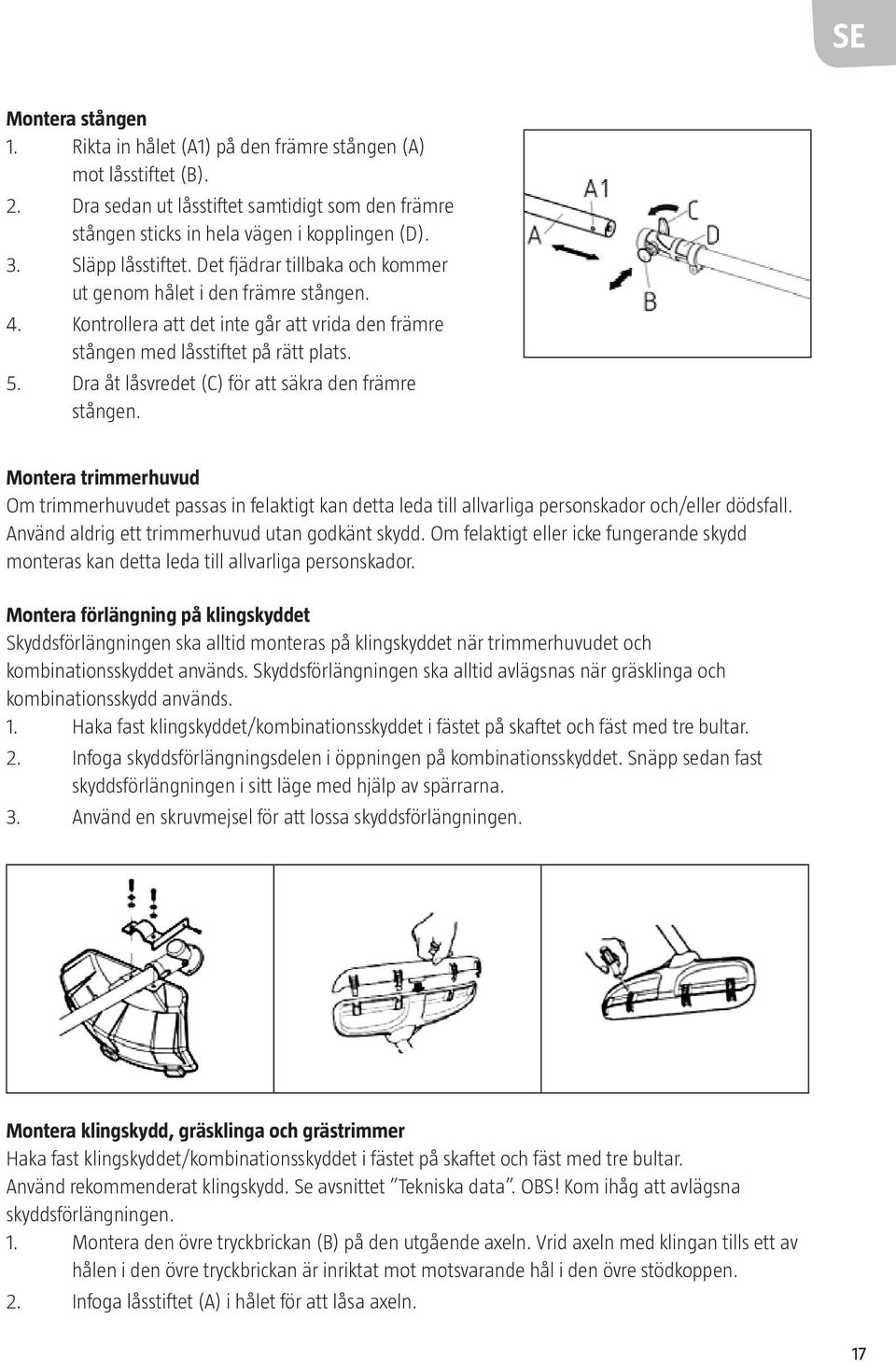 Dra åt låsvredet (C) för att säkra den främre stången. Montera trimmerhuvud Om trimmerhuvudet passas in felaktigt kan detta leda till allvarliga personskador och/eller dödsfall.