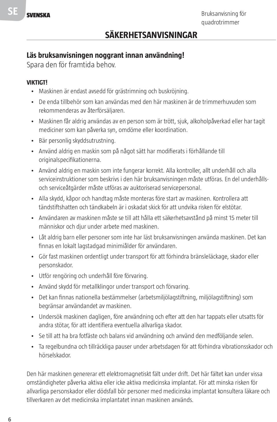 Maskinen får aldrig användas av en person som är trött, sjuk, alkoholpåverkad eller har tagit mediciner som kan påverka syn, omdöme eller koordination. Bär personlig skyddsutrustning.