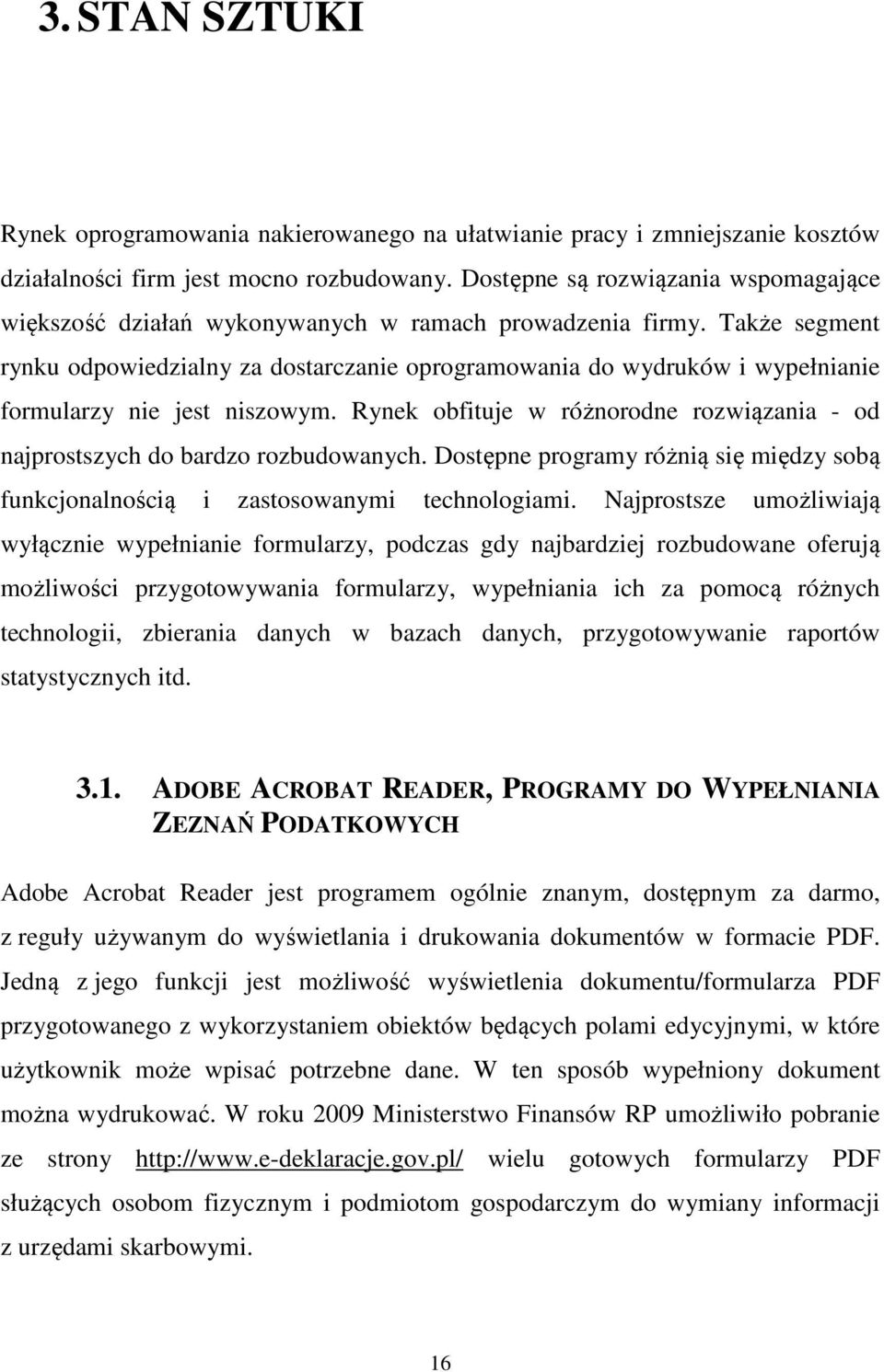 Także segment rynku odpowiedzialny za dostarczanie oprogramowania do wydruków i wypełnianie formularzy nie jest niszowym.