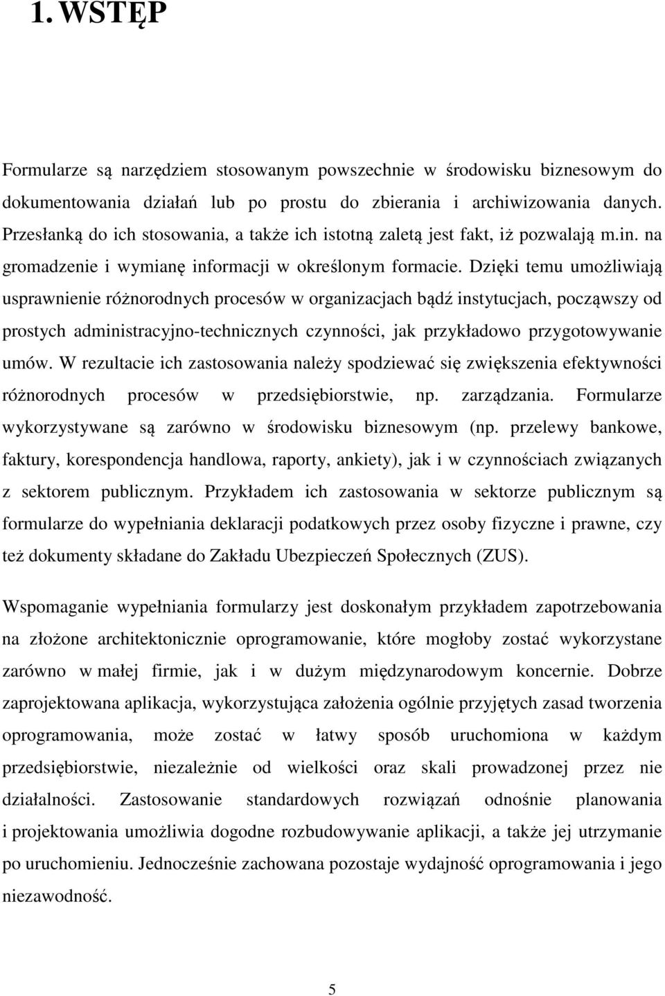 Dzięki temu umożliwiają usprawnienie różnorodnych procesów w organizacjach bądź instytucjach, począwszy od prostych administracyjno-technicznych czynności, jak przykładowo przygotowywanie umów.