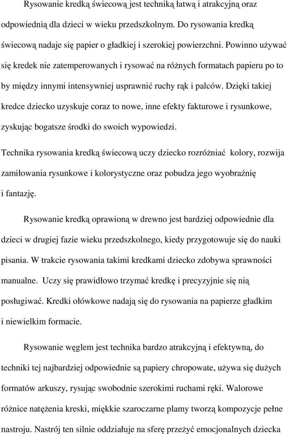 Dzięki takiej kredce dziecko uzyskuje coraz to nowe, inne efekty fakturowe i rysunkowe, zyskując bogatsze środki do swoich wypowiedzi.