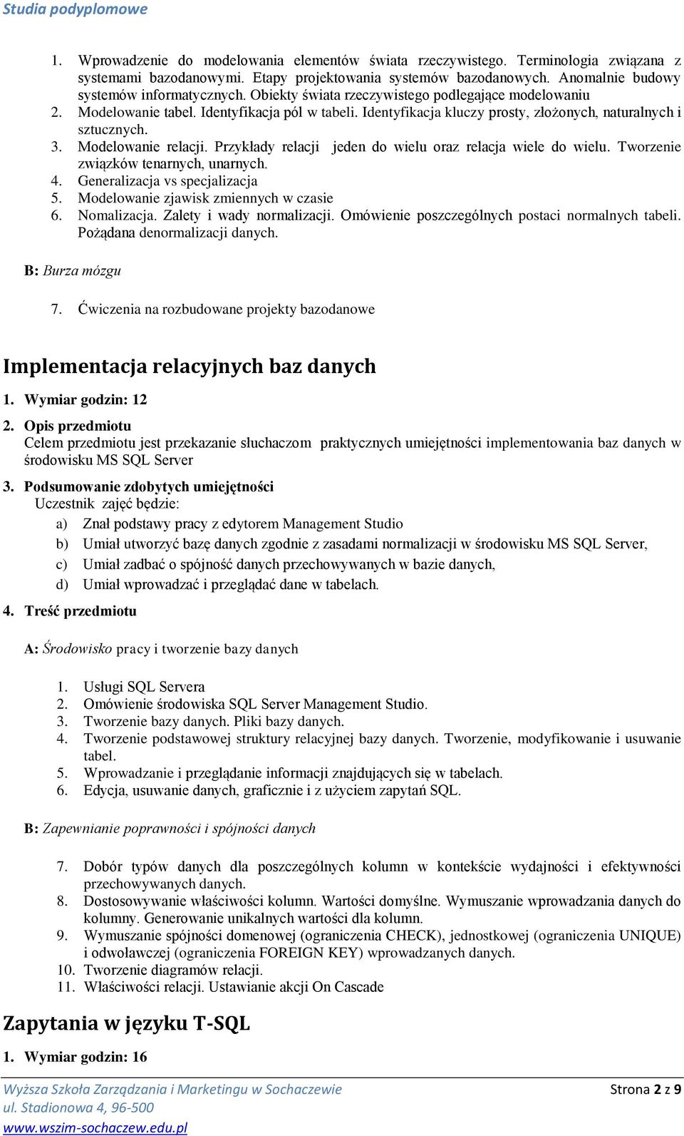 Przykłady relacji jeden do wielu oraz relacja wiele do wielu. Tworzenie związków tenarnych, unarnych. 4. Generalizacja vs specjalizacja 5. Modelowanie zjawisk zmiennych w czasie 6. Nomalizacja.