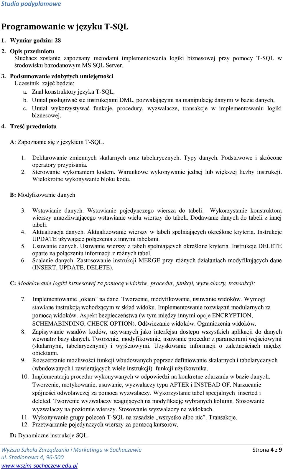 Umiał wykorzystywać funkcje, procedury, wyzwalacze, transakcje w implementowaniu logiki biznesowej. A: Zapoznanie się z językiem T-SQL. 1. Deklarowanie zmiennych skalarnych oraz tabelarycznych.