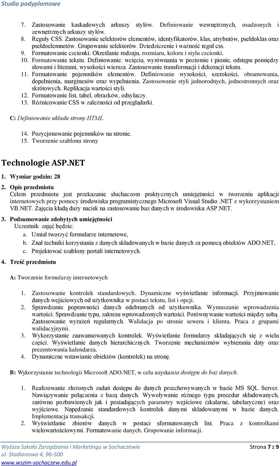 Określanie rodzaju, rozmiaru, koloru i stylu czcionki. 10. Formatowanie tekstu. Definiowanie: wcięcia, wyrównania w poziomie i pionie, odstępu pomiędzy słowami i literami, wysokości wiersza.