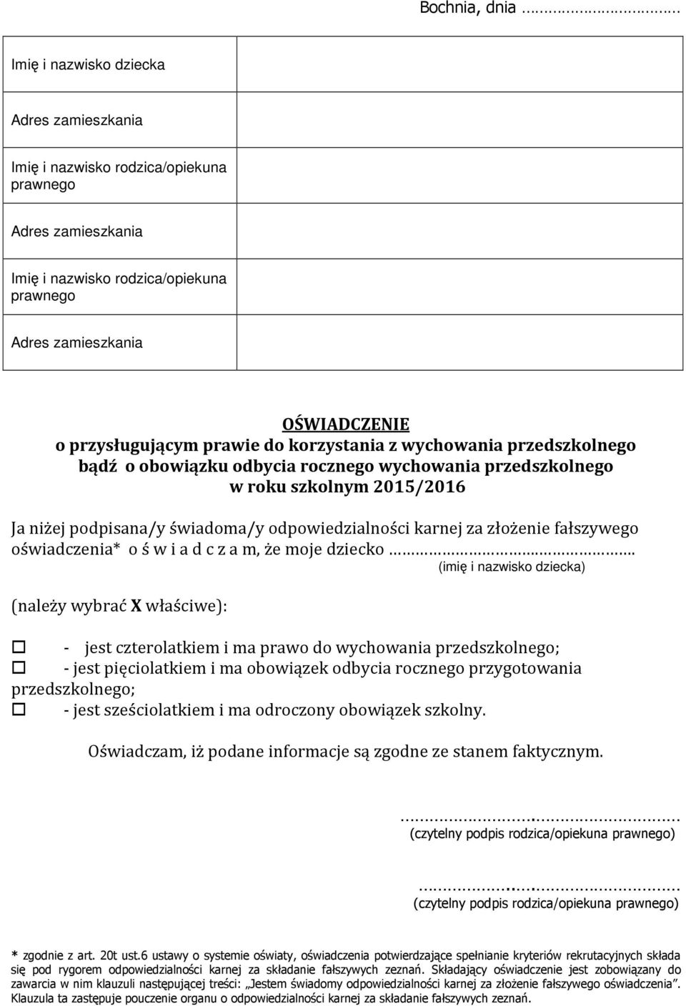 . (imię i nazwisko dziecka) (należy wybrać X właściwe): - jest czterolatkiem i ma prawo do wychowania przedszkolnego; - jest pięciolatkiem i ma obowiązek odbycia rocznego przygotowania