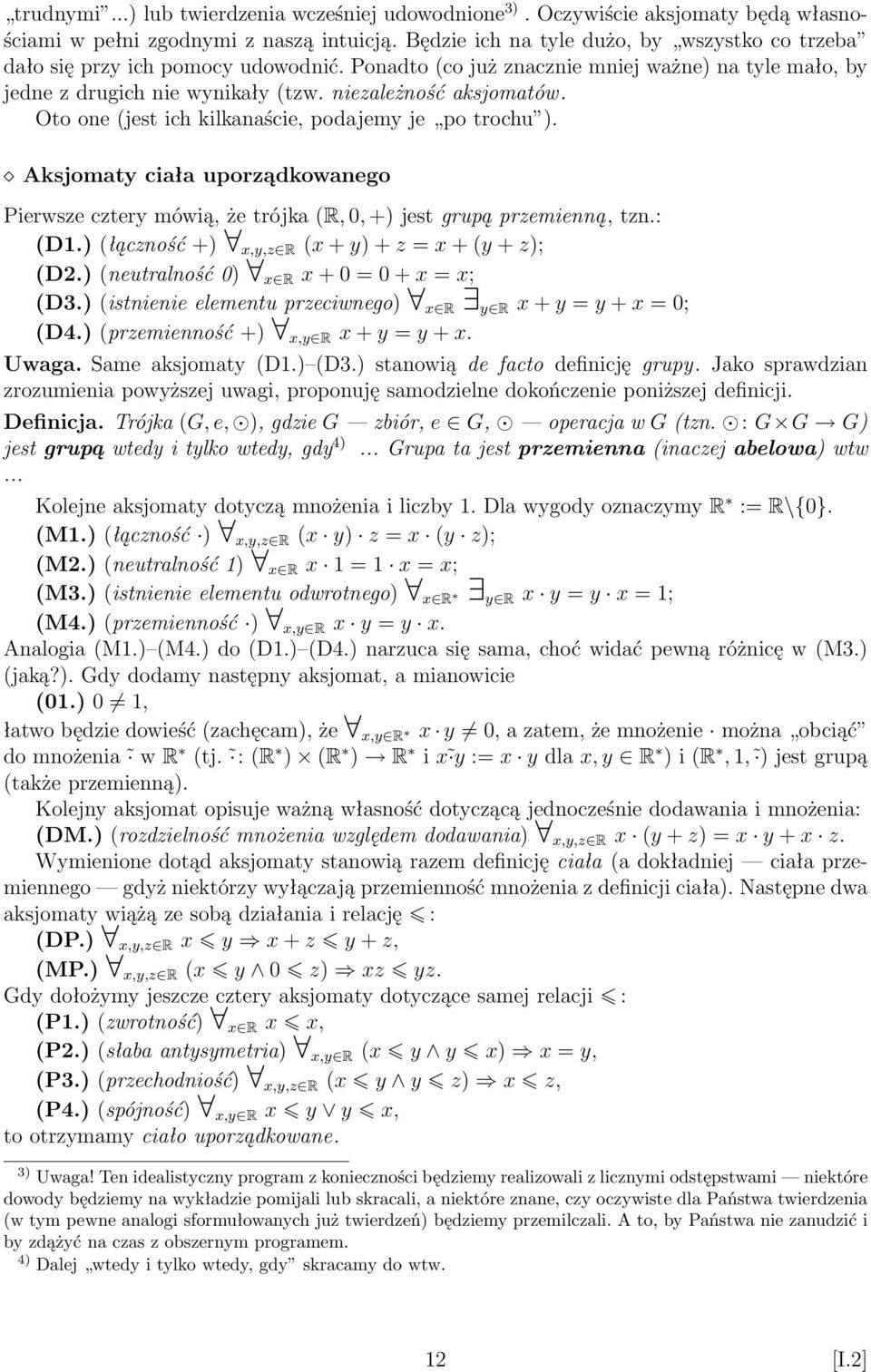 Oto one (jest ich kilkanaście, podajemy je po trochu ). Aksjomaty ciała uporządkowanego Pierwsze cztery mówią, że trójka (R, 0, +) jest grupą przemienną, tzn.: (D1.