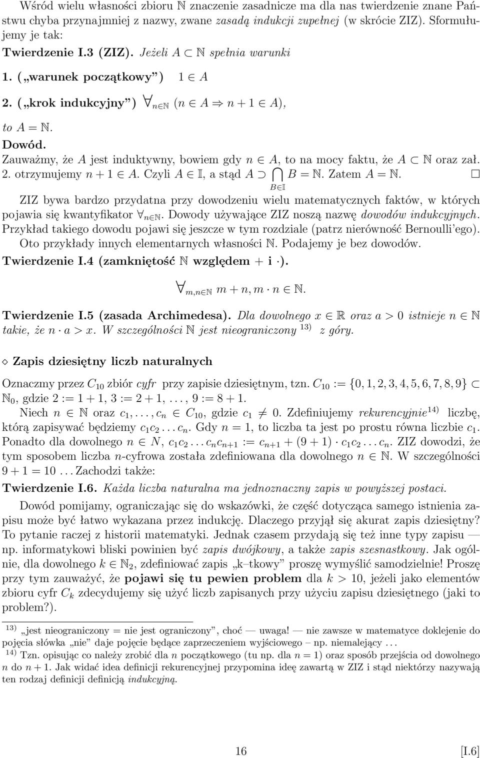 Zauważmy, że A jest induktywny, bowiem gdy n A, to na mocy faktu, że A N oraz zał. 2. otrzymujemy n + 1 A. Czyli A I, a stąd A B I B = N. Zatem A = N.