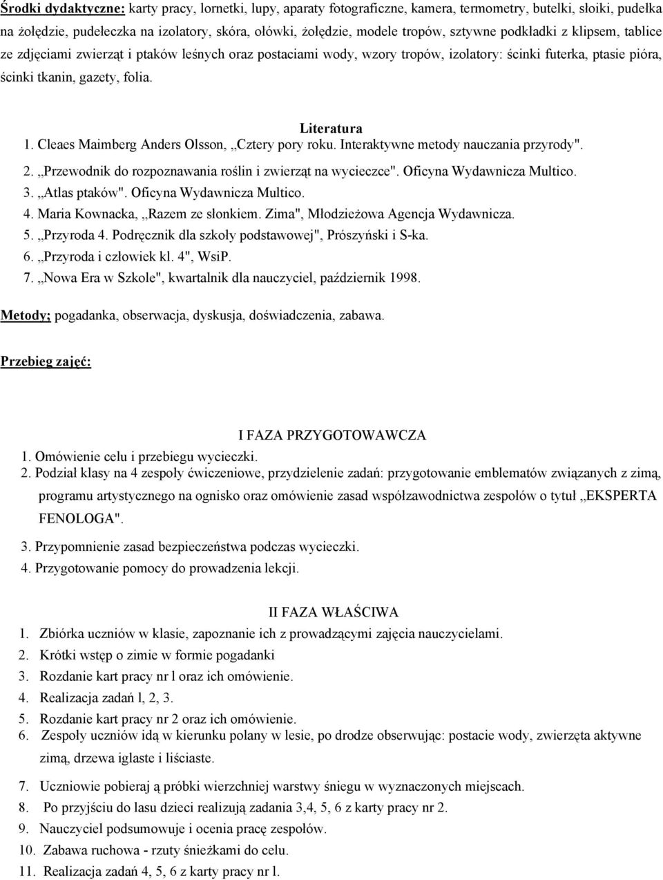 Cleaes Maimberg Anders Olsson, Cztery pory roku. Interaktywne metody nauczania przyrody". 2. Przewodnik do rozpoznawania roślin i zwierząt na wycieczce". Oficyna Wydawnicza Multico. 3. Atlas ptaków".