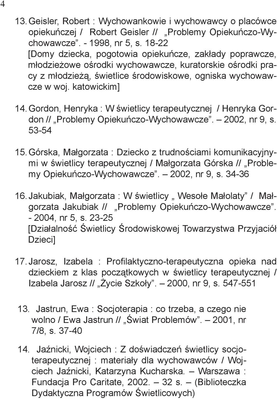 Gordon, Henryka : W świetlicy terapeutycznej / Henryka Gordon // Problemy Opiekuńczo-Wychowawcze. 2002, nr 9, s. 53-54 15.