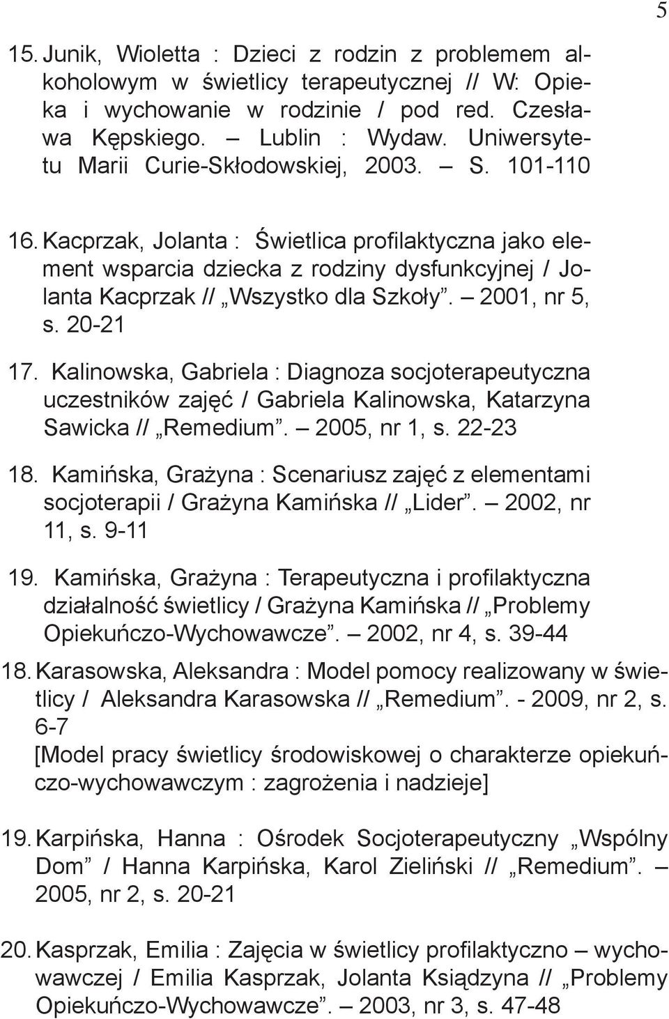 Kacprzak, Jolanta : Świetlica profilaktyczna jako element wsparcia dziecka z rodziny dysfunkcyjnej / Jolanta Kacprzak // Wszystko dla Szkoły. 2001, nr 5, s. 20-21 17.