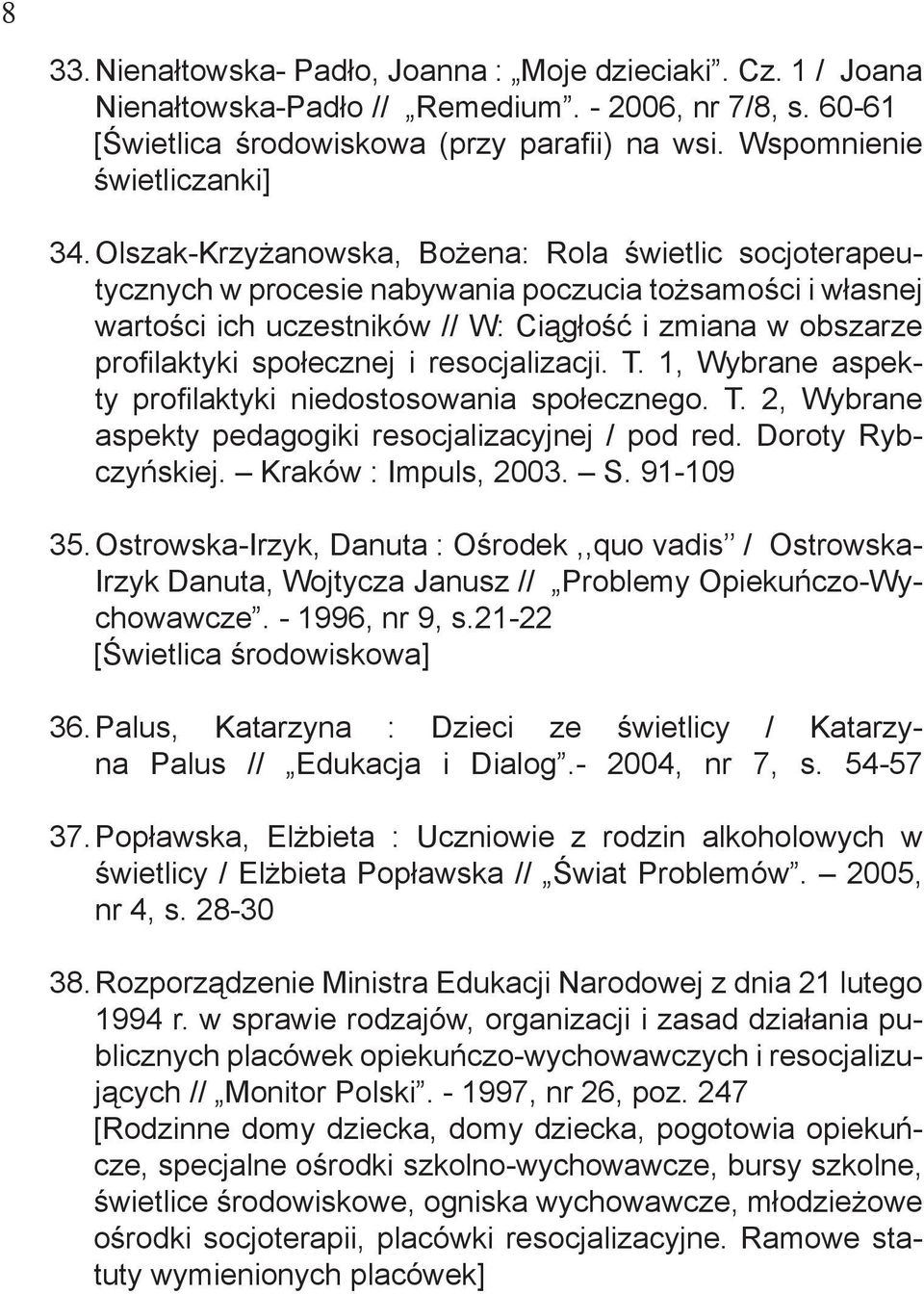 i resocjalizacji. T. 1, Wybrane aspekty profilaktyki niedostosowania społecznego. T. 2, Wybrane aspekty pedagogiki resocjalizacyjnej / pod red. Doroty Rybczyńskiej. Kraków : Impuls, 2003. S.