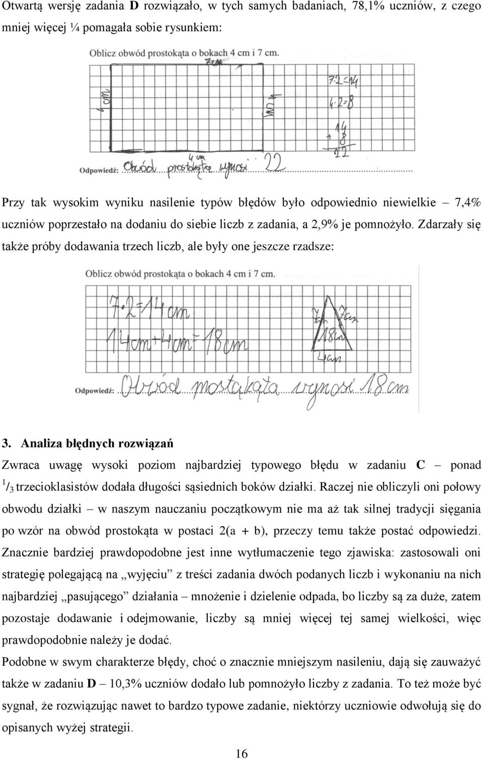 Analiza błędnych rozwiązań Zwraca uwagę wysoki poziom najbardziej typowego błędu w zadaniu C ponad 1 / 3 trzecioklasistów dodała długości sąsiednich boków działki.