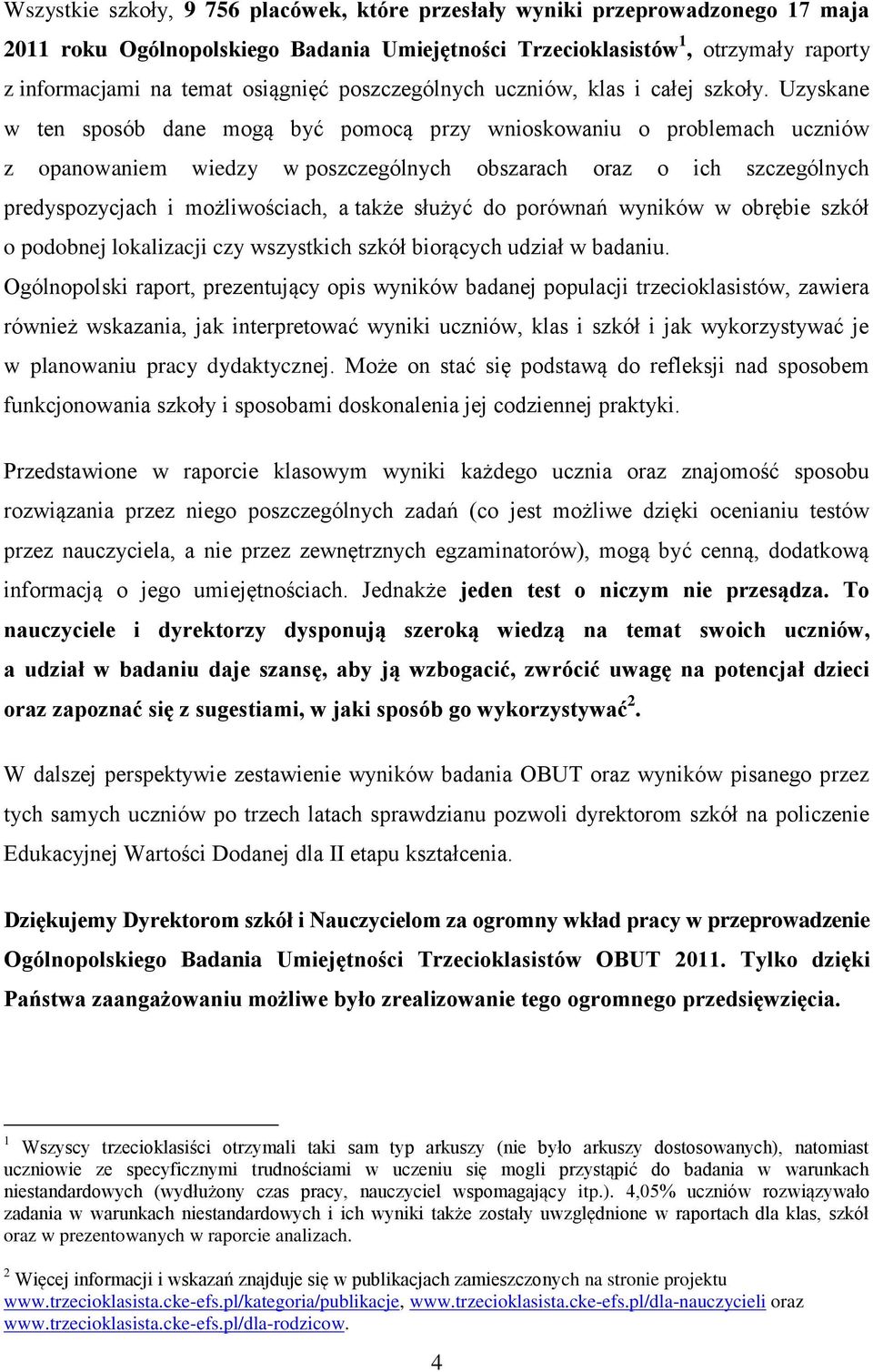 Uzyskane w ten sposób dane mogą być pomocą przy wnioskowaniu o problemach uczniów z opanowaniem wiedzy w poszczególnych obszarach oraz o ich szczególnych predyspozycjach i możliwościach, a także