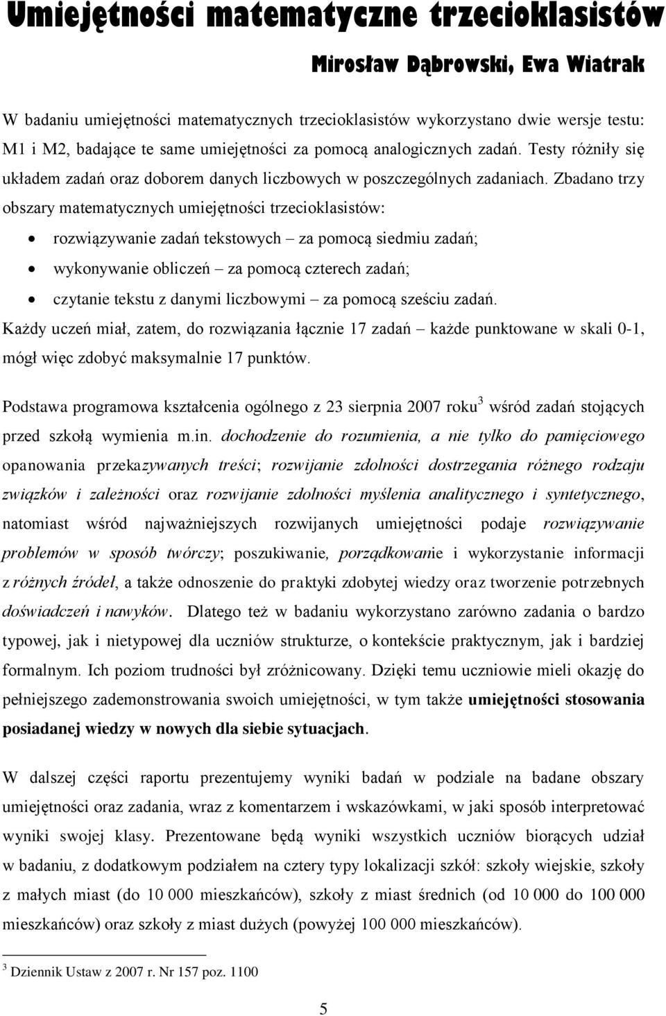 Zbadano trzy obszary matematycznych umiejętności trzecioklasistów: rozwiązywanie zadań tekstowych za pomocą siedmiu zadań; wykonywanie obliczeń za pomocą czterech zadań; czytanie tekstu z danymi