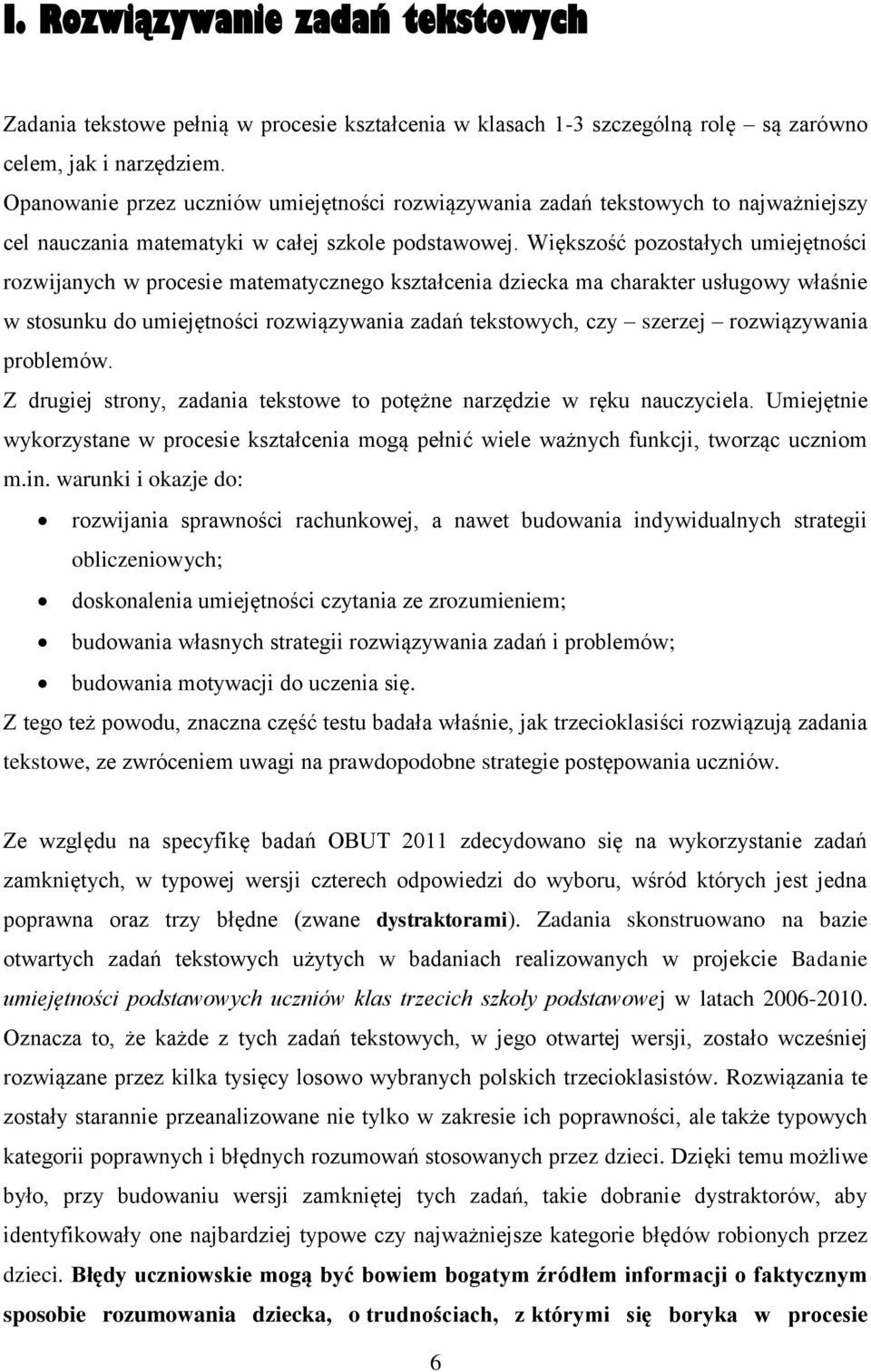 Większość pozostałych umiejętności rozwijanych w procesie matematycznego kształcenia dziecka ma charakter usługowy właśnie w stosunku do umiejętności rozwiązywania zadań tekstowych, czy szerzej