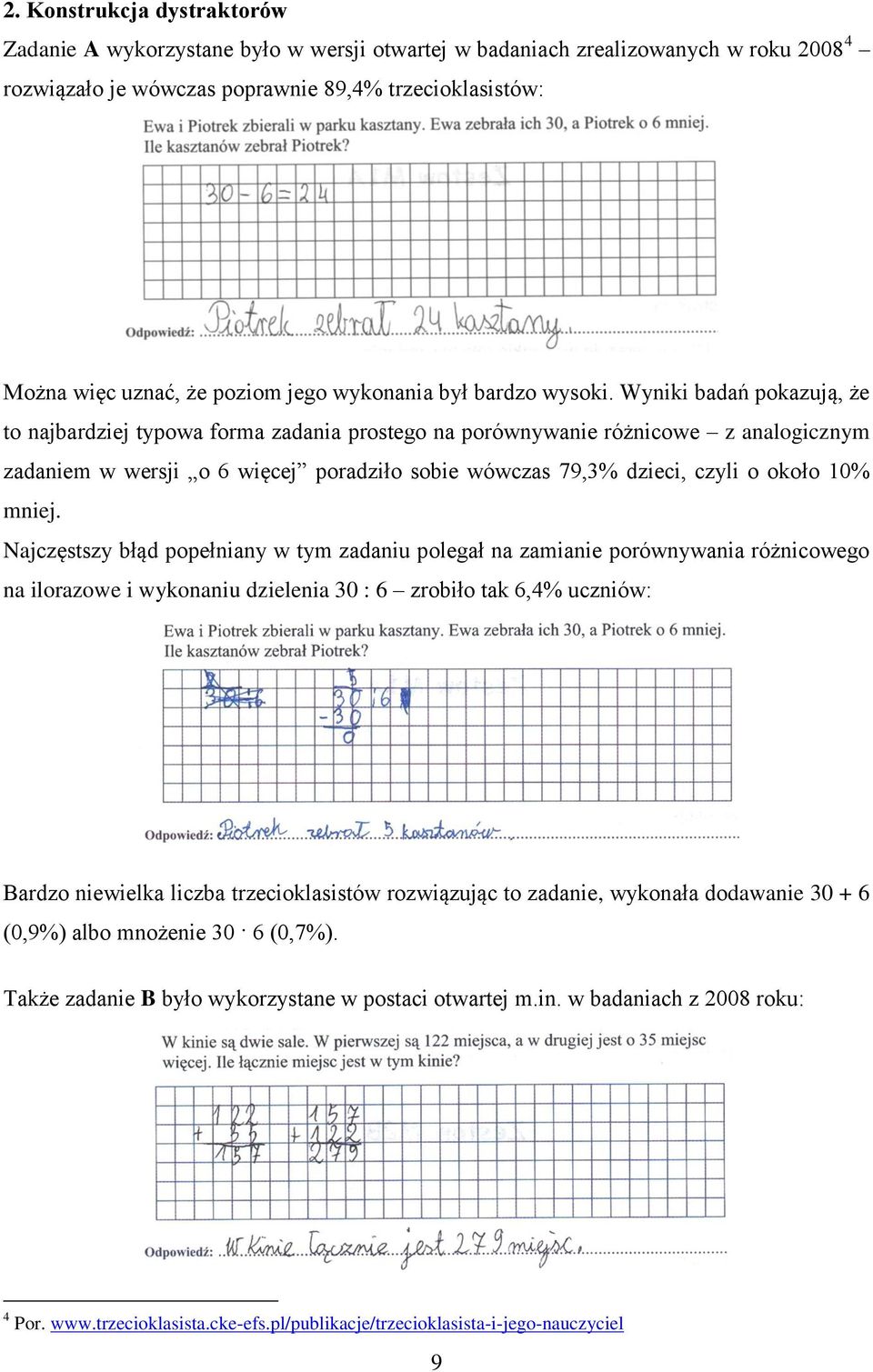 Wyniki badań pokazują, że to najbardziej typowa forma zadania prostego na porównywanie różnicowe z analogicznym zadaniem w wersji o 6 więcej poradziło sobie wówczas 79,3% dzieci, czyli o około 10%