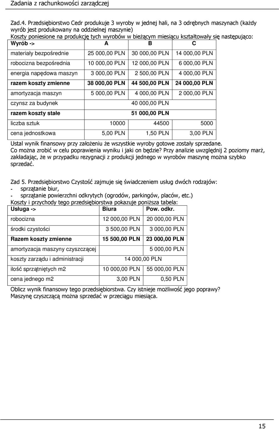 kształtowały się następująco: Wyrób -> A B C materiały bezpośrednie 25 000,00 PLN 30 000,00 PLN 14 000,00 PLN robocizna bezpośrednia 10 000,00 PLN 12 000,00 PLN 6 000,00 PLN energia napędowa maszyn 3