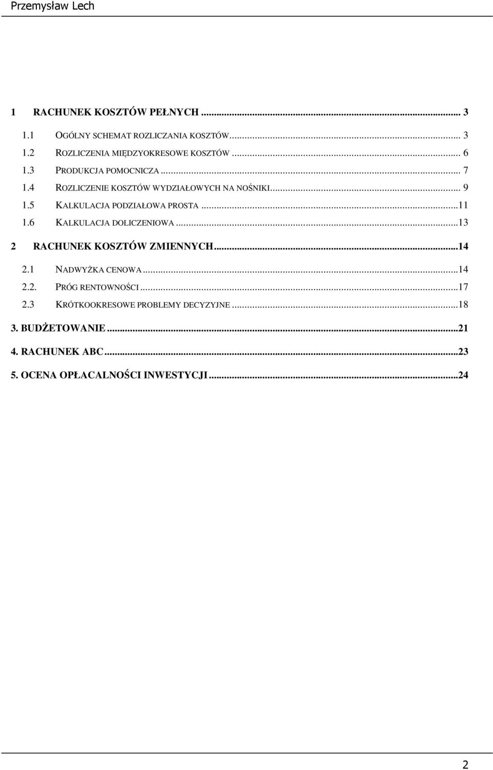 ..11 1.6 KALKULACJA DOLICZENIOWA...13 2 RACHUNEK KOSZTÓW ZMIENNYCH...14 2.1 NADWYŻKA CENOWA...14 2.2. PRÓG RENTOWNOŚCI...17 2.