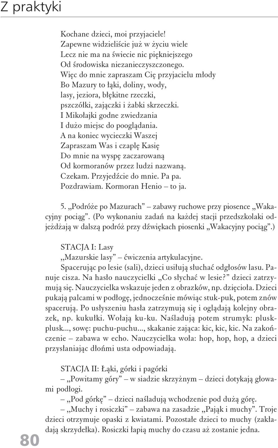 I Mikołajki godne zwiedzania I dużo miejsc do pooglądania. A na koniec wycieczki Waszej Zapraszam Was i czaplę Kasię Do mnie na wyspę zaczarowaną Od kormoranów przez ludzi nazwaną. Czekam.