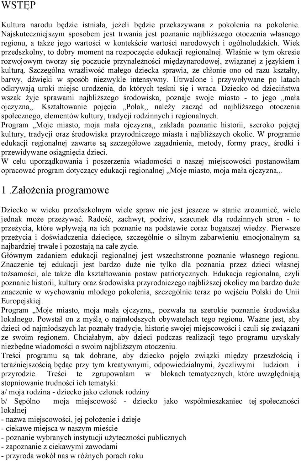 Wiek przedszkolny, to dobry moment na rozpoczęcie edukacji regionalnej. Właśnie w tym okresie rozwojowym tworzy się poczucie przynależności międzynarodowej, związanej z językiem i kulturą.