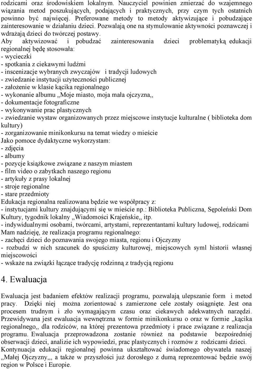 Aby aktywizować i pobudzać zainteresowania dzieci problematyką edukacji regionalnej będę stosowała: - wycieczki - spotkania z ciekawymi ludźmi - inscenizacje wybranych zwyczajów i tradycji ludowych -