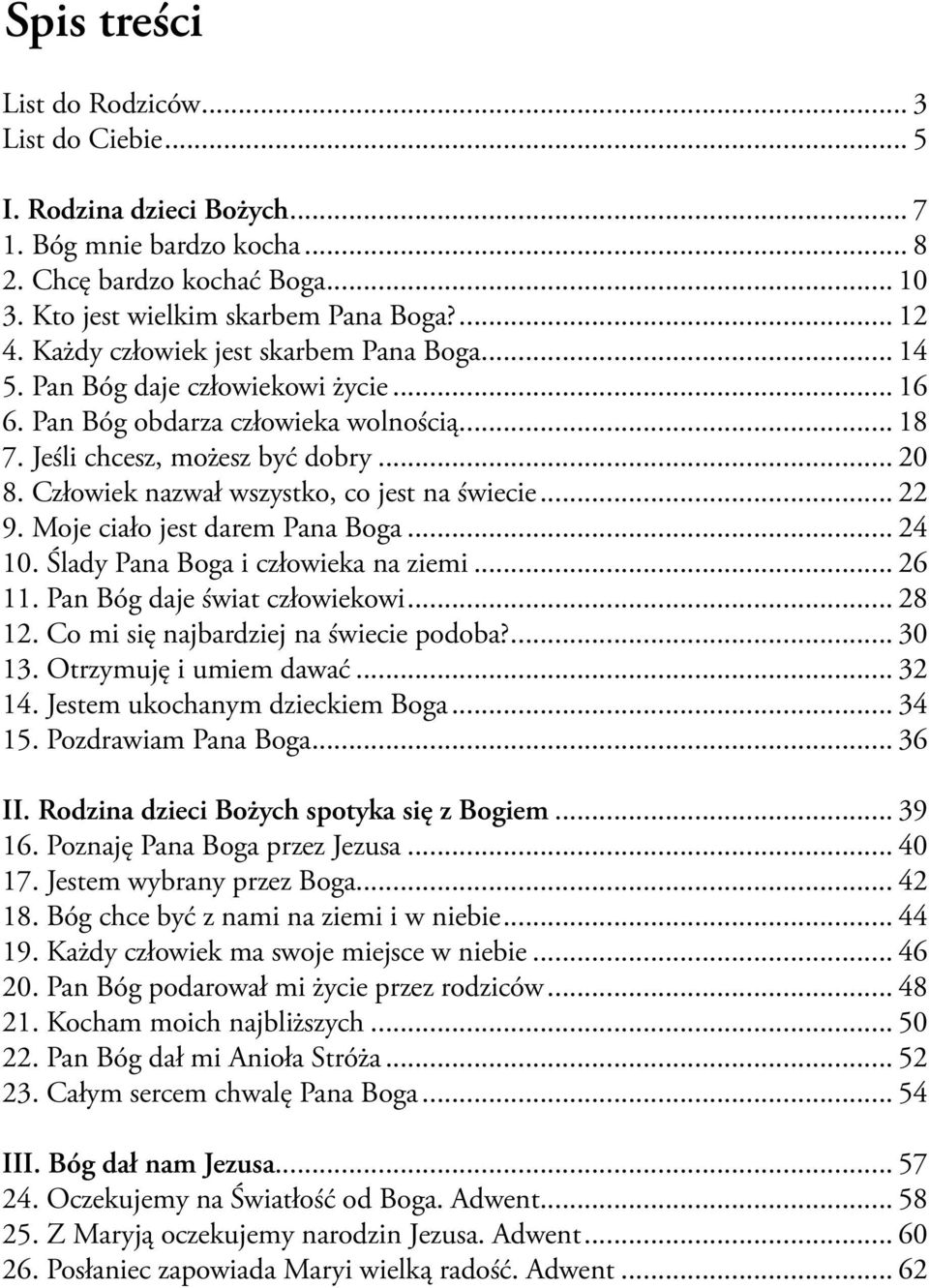 Człowiek nazwał wszystko, co jest na świecie... 22 9. Moje ciało jest darem Pana Boga... 24 10. Ślady Pana Boga i człowieka na ziemi... 26 11. Pan Bóg daje świat człowiekowi... 28 12.